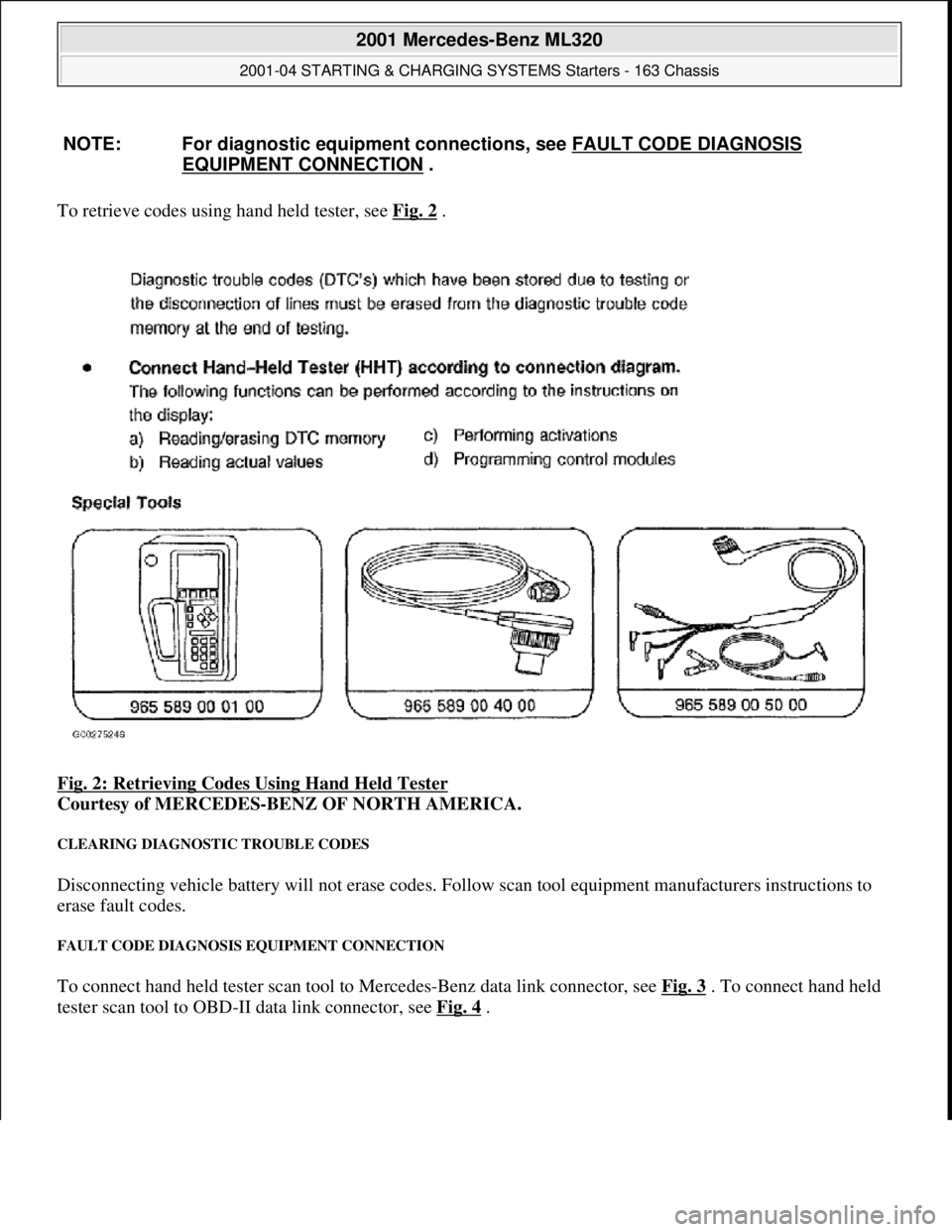 MERCEDES-BENZ ML500 1997  Complete Repair Manual To retrieve codes using hand held tester, see  Fig. 2 .  
Fig. 2: Retrieving Codes Using Hand Held Tester
  
Courtesy of MERCEDES-BENZ OF NORTH AMERICA.   
CLEARING DIAGNOSTIC TROUBLE CODES 
Disconnec