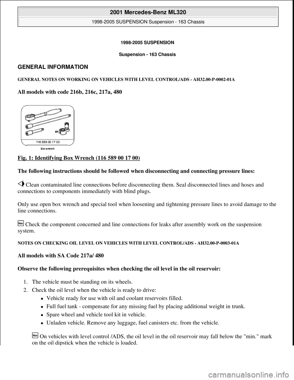MERCEDES-BENZ ML500 1997 Complete Repair Manual 1998-2005 SUSPENSION
Suspension - 163 Chassis
GENERAL INFORMATION
GENERAL NOTES ON WORKING ON VEHICLES WITH LEVEL CONTROL/ADS - AH32.00-P-0002-01A
All models with code 216b, 216c, 217a, 480
Fig. MERCEDES-BENZ ML500 1997 Complete Repair Manual 1998-2005 SUSPENSION
Suspension - 163 Chassis
GENERAL INFORMATION
GENERAL NOTES ON WORKING ON VEHICLES WITH LEVEL CONTROL/ADS - AH32.00-P-0002-01A
All models with code 216b, 216c, 217a, 480
Fig.