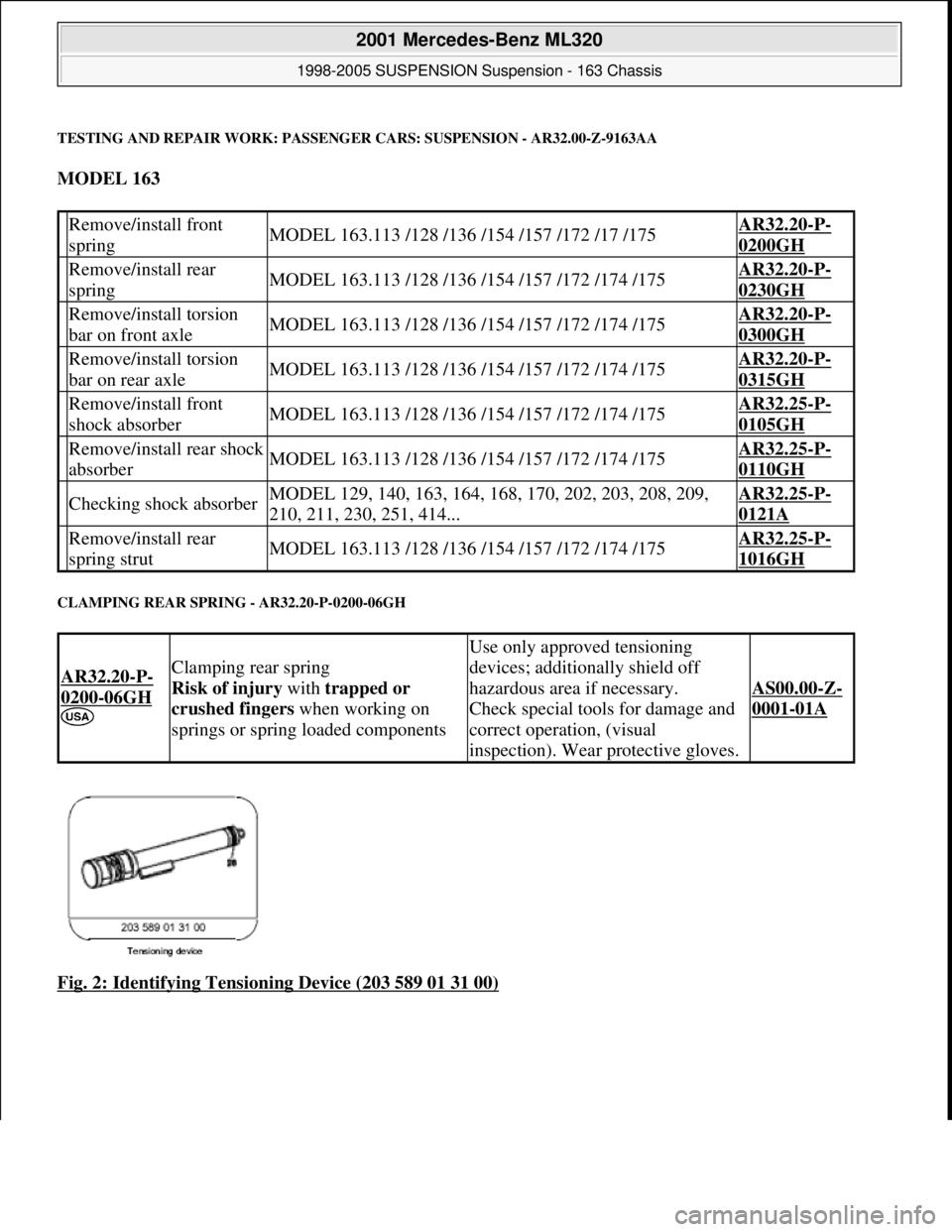 MERCEDES-BENZ ML500 1997 Complete Repair Manual TESTING AND REPAIR WORK: PASSENGER CARS: SUSPENSION - AR32.00-Z-9163AA
MODEL 163
CLAMPING REAR SPRING - AR32.20-P-0200-06GH
Fig. 2: Identifying Tensioning Device (203 589 01 31 00)
Remove/install MERCEDES-BENZ ML500 1997 Complete Repair Manual TESTING AND REPAIR WORK: PASSENGER CARS: SUSPENSION - AR32.00-Z-9163AA
MODEL 163
CLAMPING REAR SPRING - AR32.20-P-0200-06GH
Fig. 2: Identifying Tensioning Device (203 589 01 31 00)
Remove/install