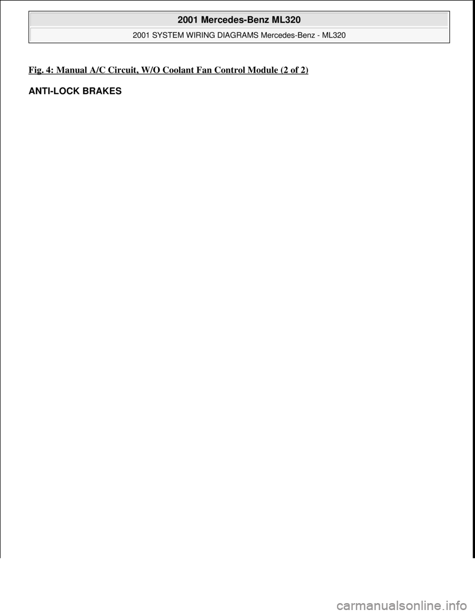MERCEDES-BENZ ML500 1997  Complete Repair Manual Fig. 4: Manual A/C Circuit, W/O Coolant Fan Control Module (2 of 2)
ANTI-LOCK BRAKES 
 
2001 Mercedes-Benz ML320 
2001 SYSTEM WIRING DIAGRAMS Mercedes-Benz - ML320  
me  
Saturday, October 02, 2010 3: