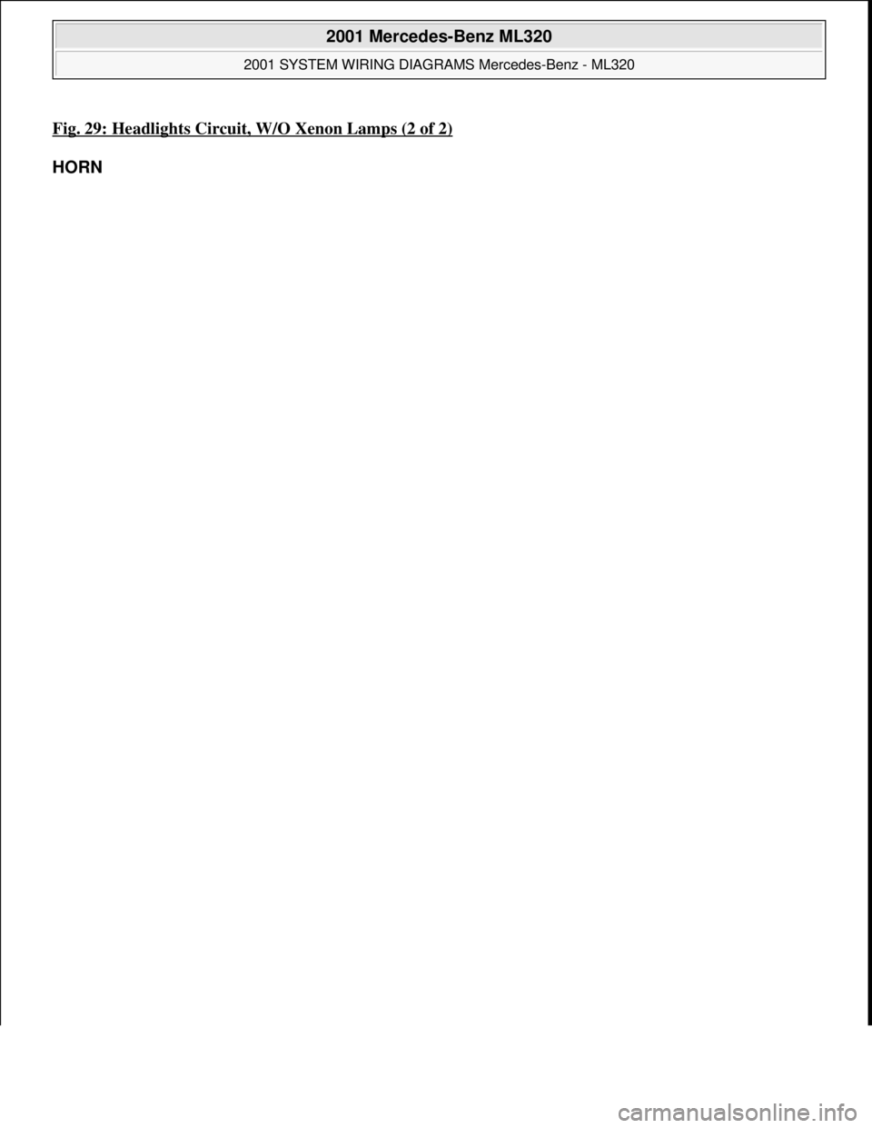 MERCEDES-BENZ ML500 1997  Complete Repair Manual Fig. 29: Headlights Circuit, W/O Xenon Lamps (2 of 2)
HORN 
 
2001 Mercedes-Benz ML320 
2001 SYSTEM WIRING DIAGRAMS Mercedes-Benz - ML320  
me  
Saturday, October 02, 2010 3:27:59 PMPage 59 © 2006 Mi