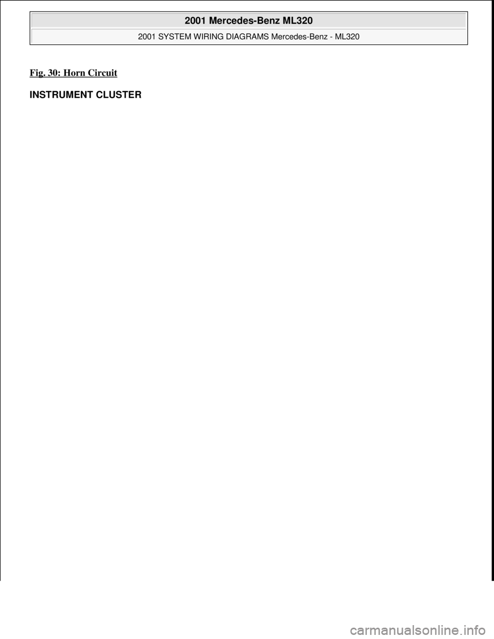 MERCEDES-BENZ ML500 1997  Complete Repair Manual Fig. 30: Horn Circuit 
INSTRUMENT CLUSTER 
 
2001 Mercedes-Benz ML320 
2001 SYSTEM WIRING DIAGRAMS Mercedes-Benz - ML320  
me  
Saturday, October 02, 2010 3:27:59 PMPage 61 © 2006 Mitchell Repair Inf