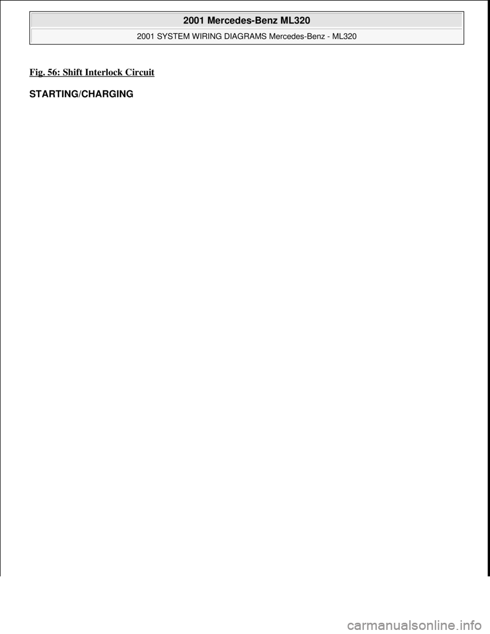 MERCEDES-BENZ ML500 1997  Complete Repair Manual Fig. 56: Shift Interlock Circuit 
STARTING/CHARGING 
 
2001 Mercedes-Benz ML320 
2001 SYSTEM WIRING DIAGRAMS Mercedes-Benz - ML320  
me  
Saturday, October 02, 2010 3:28:00 PMPage 113 © 2006 Mitchell