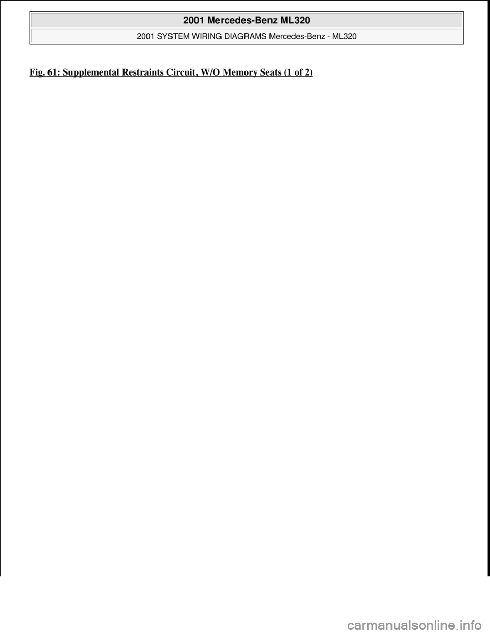 MERCEDES-BENZ ML500 1997  Complete Repair Manual Fig. 61: Supplemental Restraints Circuit, W/O Memory Seats (1 of 2)
 
2001 Mercedes-Benz ML320 
2001 SYSTEM WIRING DIAGRAMS Mercedes-Benz - ML320  
me  
Saturday, October 02, 2010 3:28:00 PMPage 123 