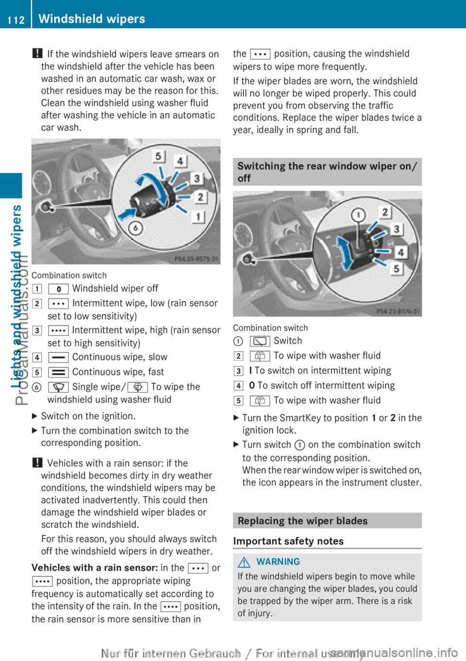 MERCEDES-BENZ B-CLASS 2012  Owners Manual ! 
If the windshield wipers leave smears on
the windshield after the vehicle has been
washed in an automatic car wash, wax or
other residues may be the reason for this.
Clean the windshield using wash