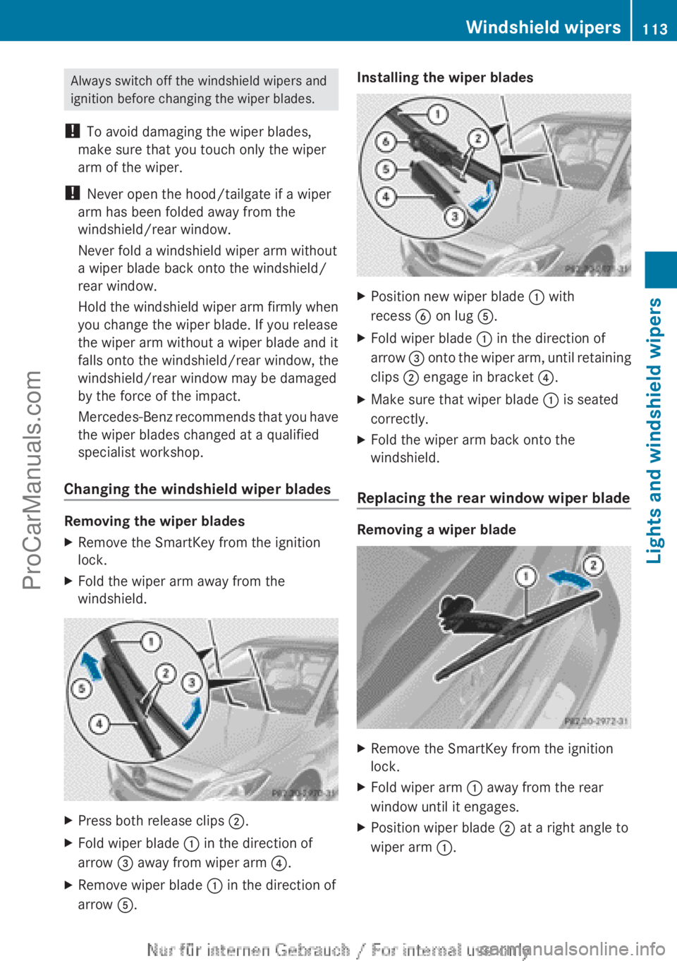 MERCEDES-BENZ B-CLASS 2012  Owners Manual Always switch off the windshield wipers and
ignition before changing the wiper blades.
!  To avoid damaging the wiper blades,
make sure that you touch only the wiper
arm of the wiper.
!  Never open th
