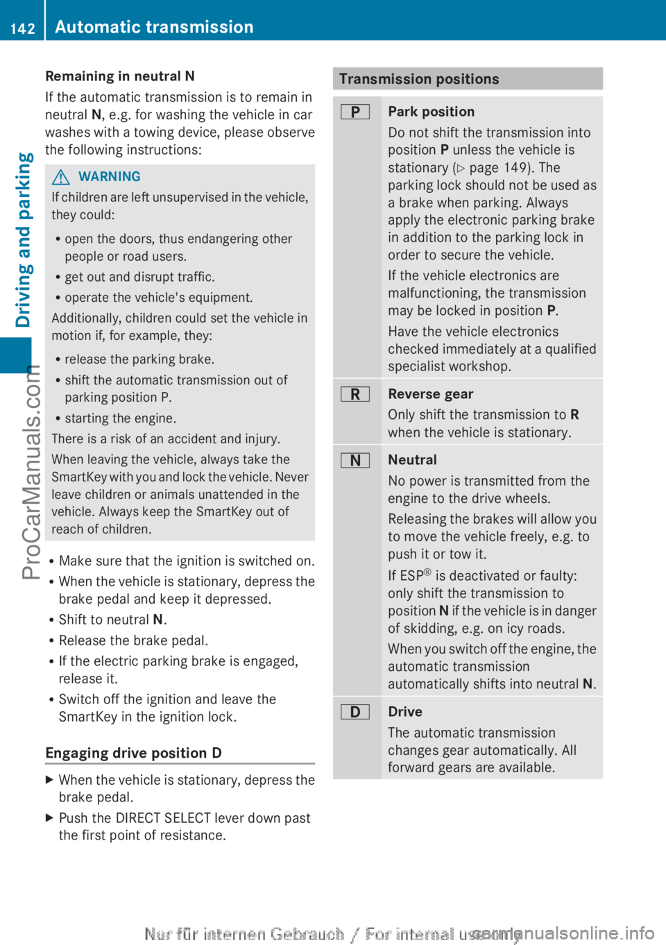 MERCEDES-BENZ B-CLASS 2012  Owners Manual Remaining in neutral N
If the automatic transmission is to remain in
neutral N, e.g. for washing the vehicle in car
washes with 
a 
towing device, please observe
the following instructions: G
WARNING
