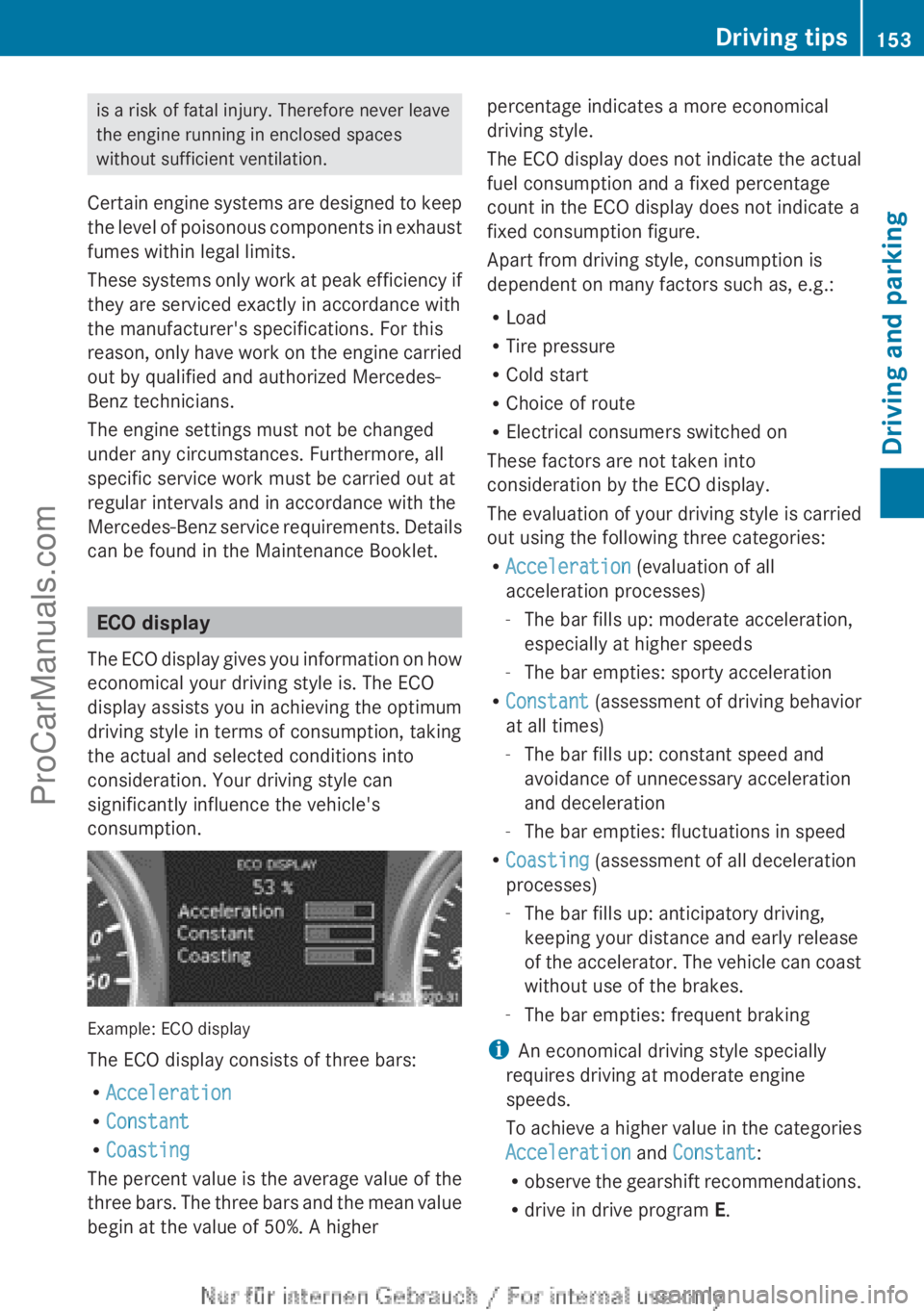 MERCEDES-BENZ B-CLASS 2012  Owners Manual is a risk of fatal injury. Therefore never leave
the engine running in enclosed spaces
without sufficient ventilation.
Certain engine  systems 
are designed to keep
the level of poisonous components i