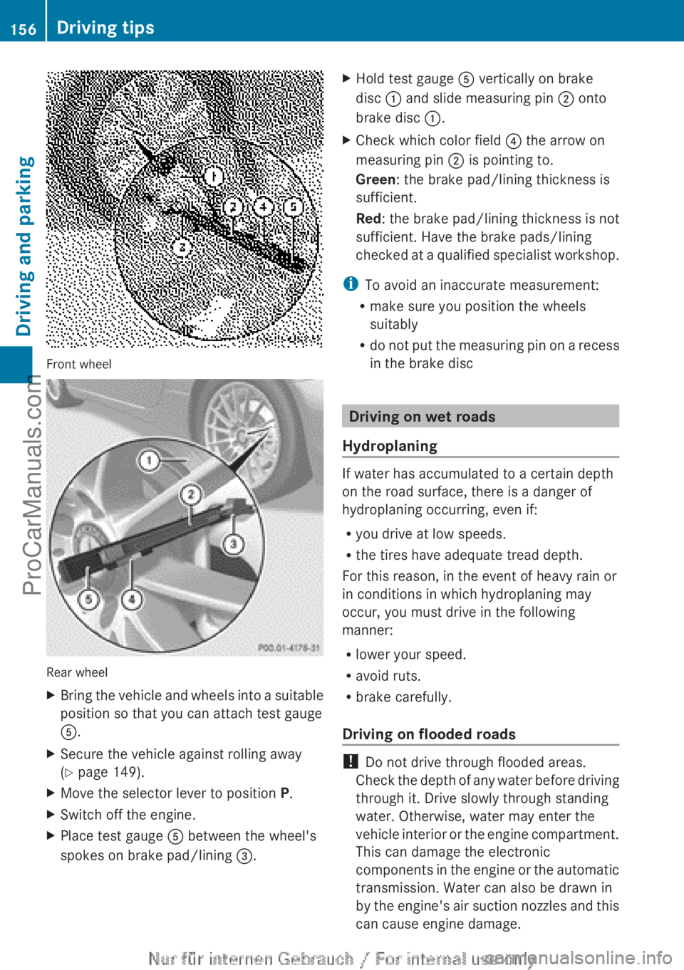 MERCEDES-BENZ B-CLASS 2012  Owners Manual Front wheel
Rear wheel
X
Bring the vehicle and wheels into a suitable
position so that you can attach test gauge
A.
X Secure the vehicle against rolling away
(Y page 149).
X Move the selector lever to