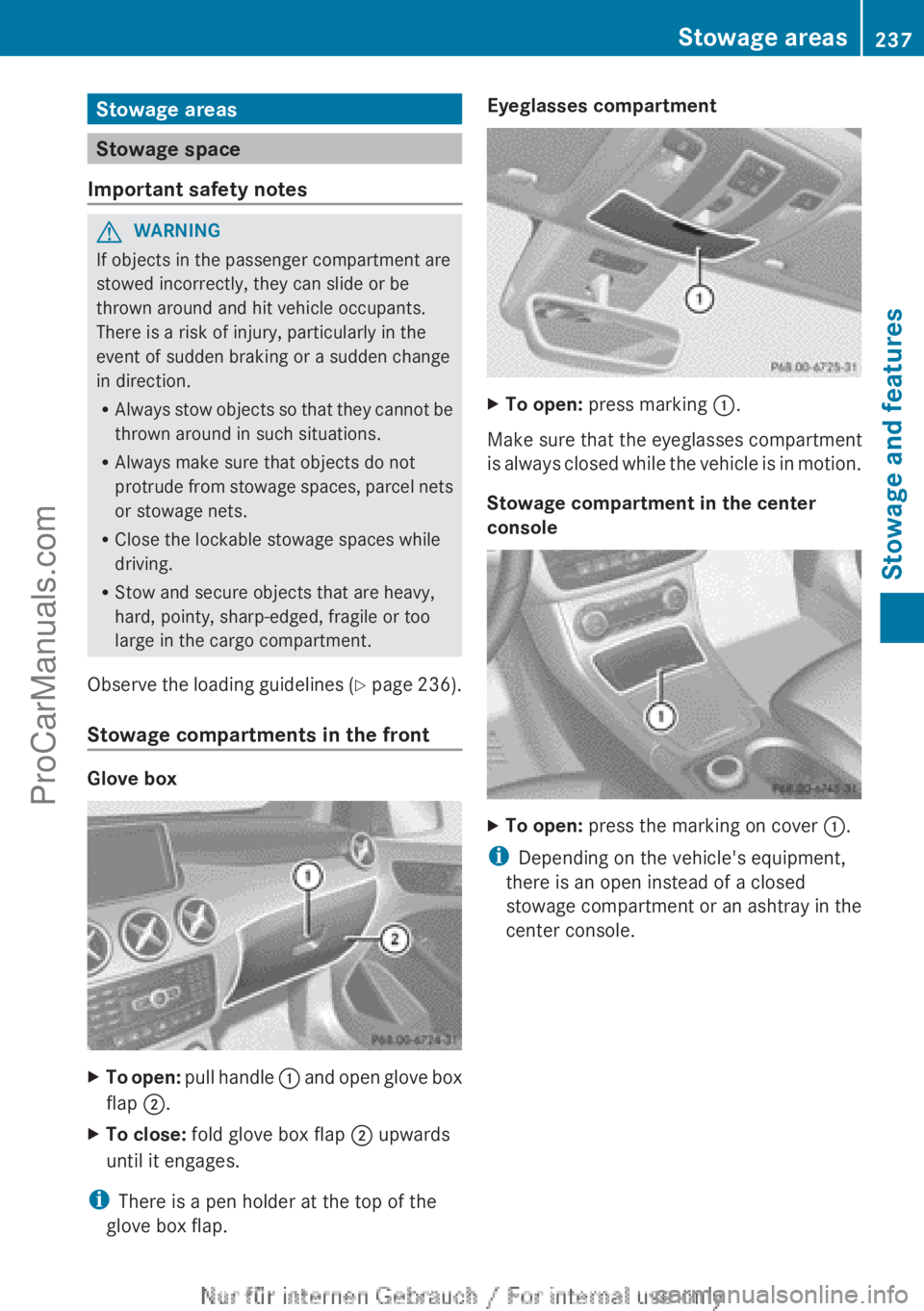 MERCEDES-BENZ B-CLASS 2012  Owners Manual Stowage areas
Stowage space
Important safety notes G
WARNING
If objects in the passenger compartment are
stowed incorrectly, they can slide or be
thrown around and hit vehicle occupants.
There is a ri