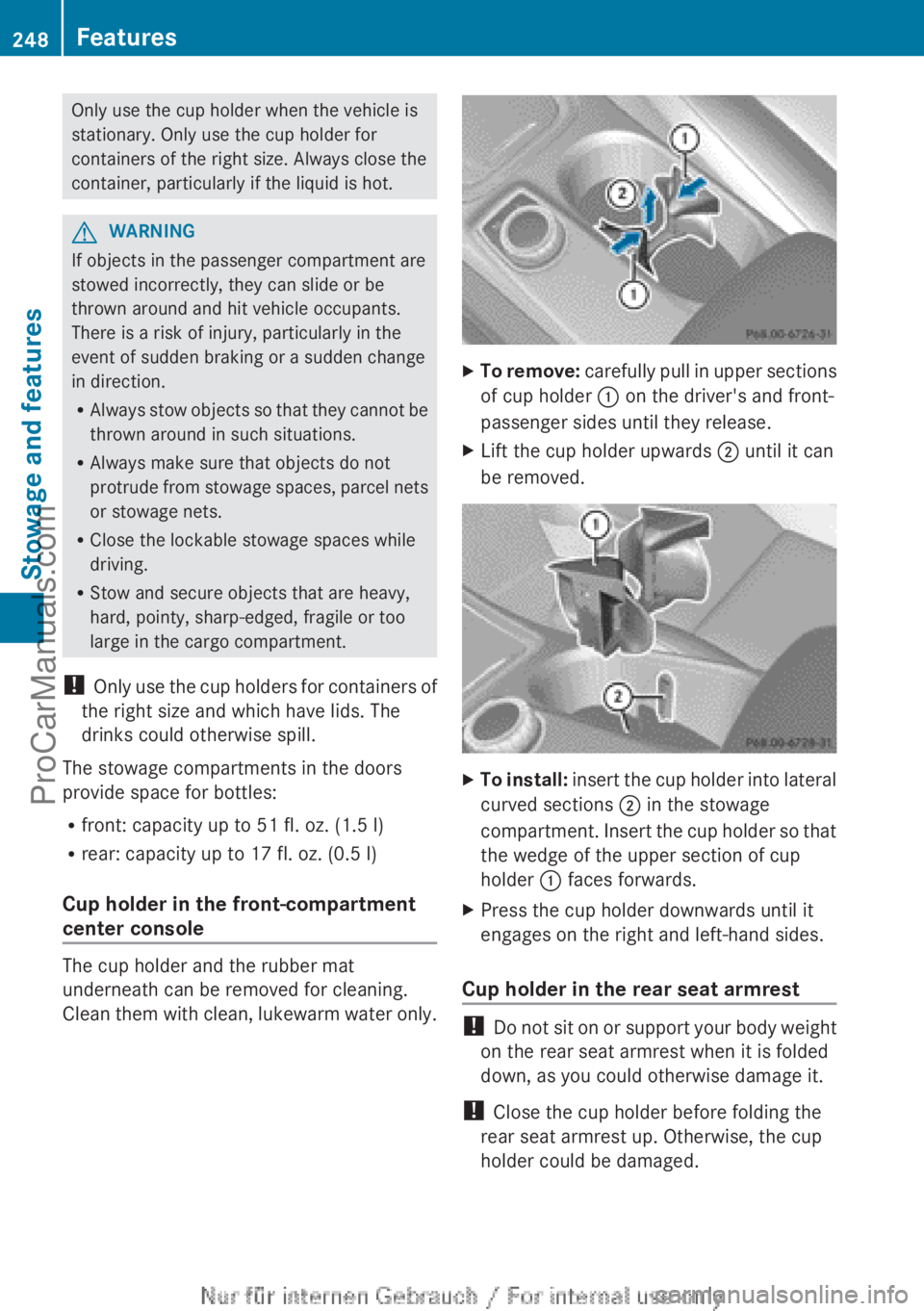 MERCEDES-BENZ B-CLASS 2012  Owners Manual Only use the cup holder when the vehicle is
stationary. Only use the cup holder for
containers of the right size. Always close the
container, particularly if the liquid is hot.
G
WARNING
If objects in