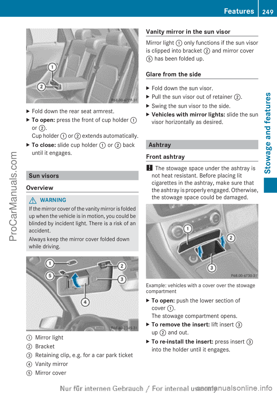 MERCEDES-BENZ B-CLASS 2012  Owners Manual X
Fold down the rear seat armrest.
X To open: press the front of cup holder :
or ;.
Cup  holder 
: 
or ; extends automatically.
X To close:  slide cup holder  : or ; back
until it engages. Sun visors

