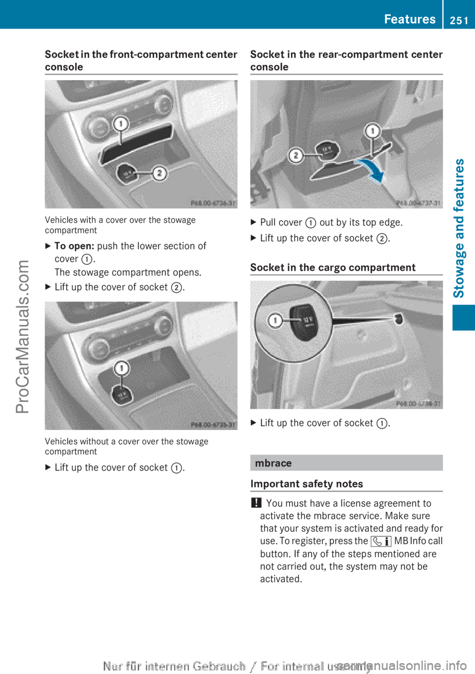 MERCEDES-BENZ B-CLASS 2012  Owners Manual Socket in the front-compartment center
console
Vehicles with a cover over the stowage
compartment
X
To open: push the lower section of
cover :.
The stowage compartment opens.
X Lift up the cover of so
