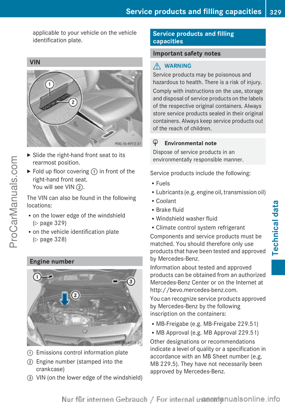 MERCEDES-BENZ B-CLASS 2012  Owners Manual applicable to your vehicle on the vehicle
identification plate.
VIN
X
Slide the right-hand front seat to its
rearmost position.
X Fold up floor covering  : in front of the
right-hand front seat.
You w