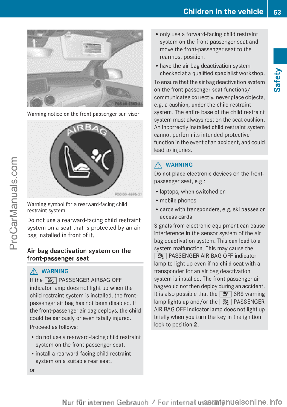 MERCEDES-BENZ B-CLASS 2012  Owners Manual Warning notice on the front-passenger sun visor
Warning symbol for a rearward-facing child
restraint system
Do not use a rearward-facing child restraint
system on a seat that is protected by an air
ba