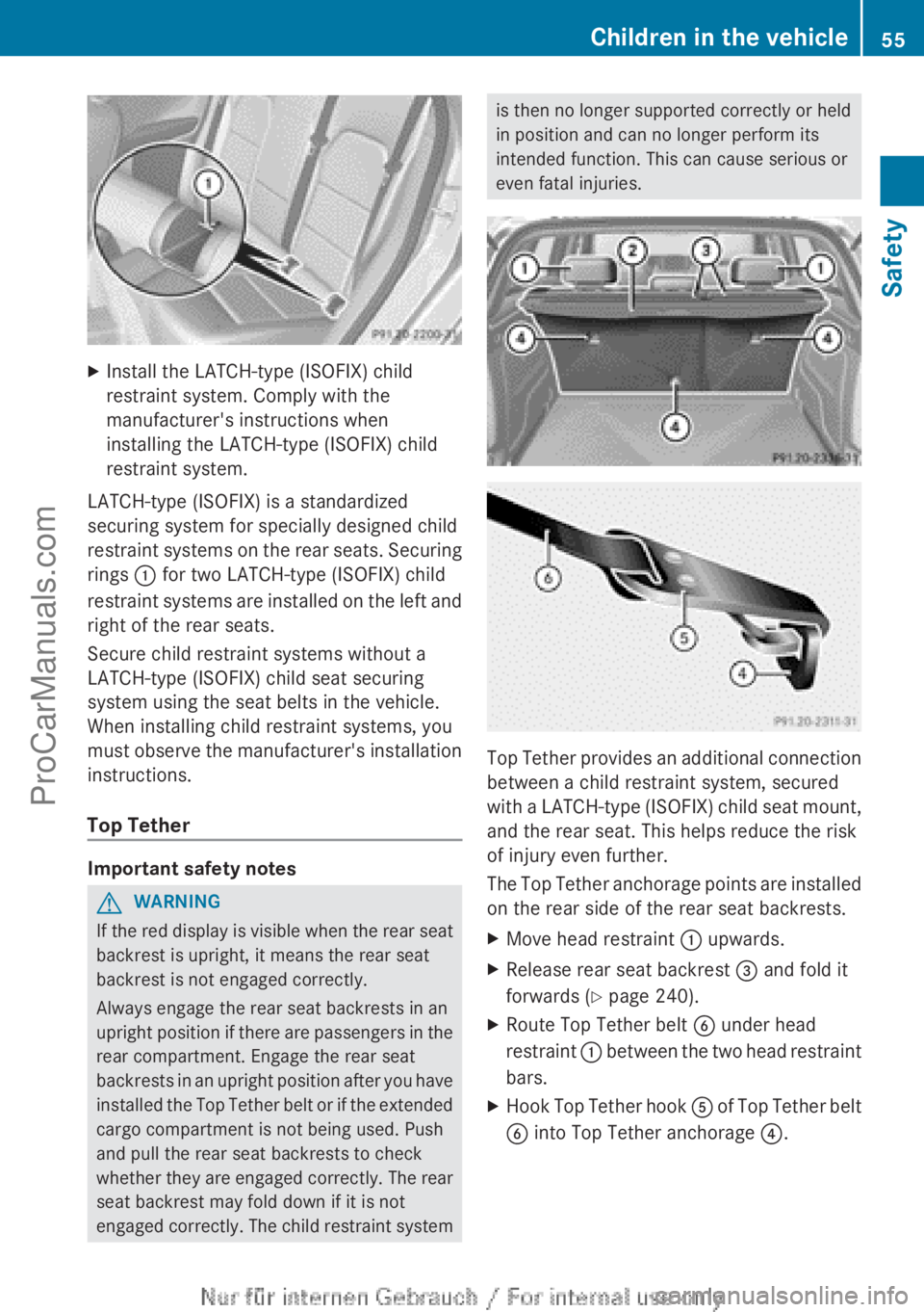 MERCEDES-BENZ B-CLASS 2012  Owners Manual X
Install the LATCH-type (ISOFIX) child
restraint system. Comply with the
manufacturer's instructions when
installing the LATCH-type (ISOFIX) child
restraint system.
LATCH-type (ISOFIX) is a stand