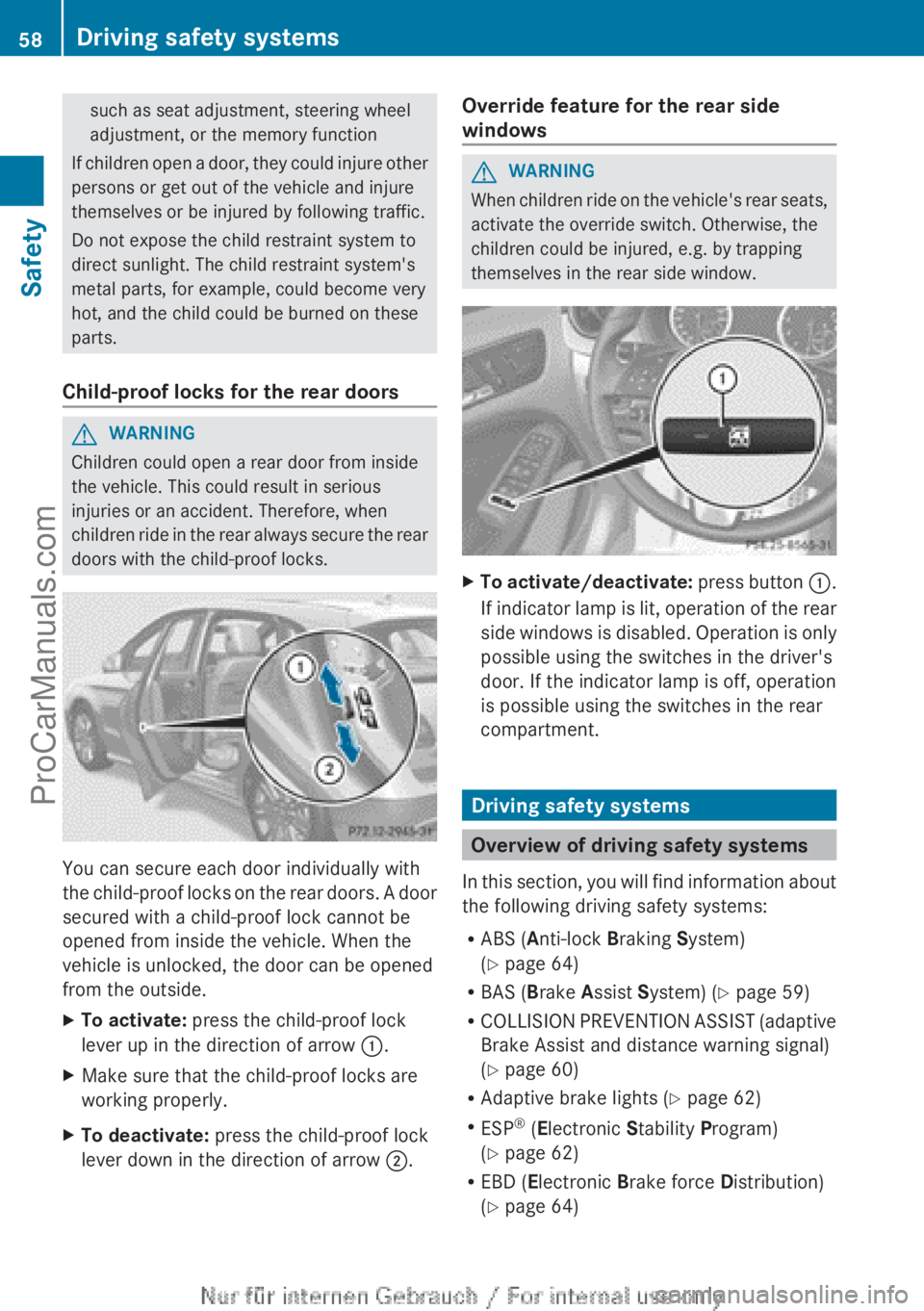 MERCEDES-BENZ B-CLASS 2012  Owners Manual such as seat adjustment, steering wheel
adjustment, or the memory function
If children  open 
a door, they could injure other
persons or get out of the vehicle and injure
themselves or be injured by f