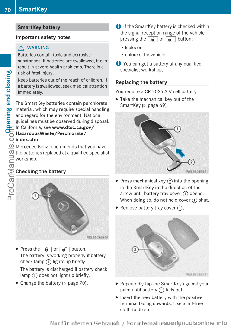 MERCEDES-BENZ B-CLASS 2012  Owners Manual SmartKey battery
Important safety notes G
WARNING
Batteries contain toxic and corrosive
substances. If  batteries 
are swallowed, it can
result in severe health problems. There is a
risk of fatal inju
