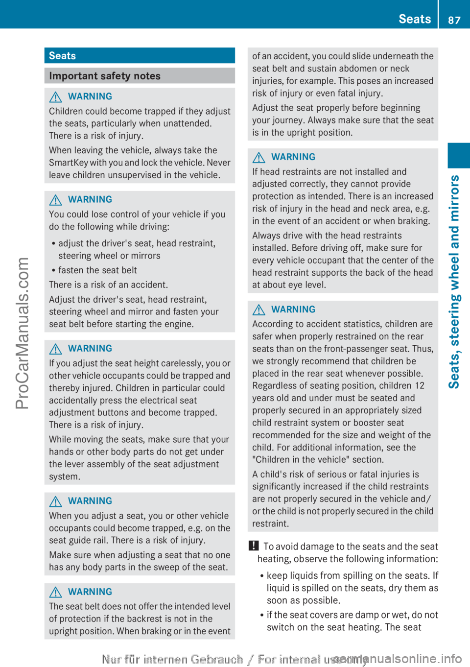 MERCEDES-BENZ B-CLASS 2012  Owners Manual Seats
Important safety notes
G
WARNING
Children could become trapped if they adjust
the seats, particularly when unattended.
There is a risk of injury.
When leaving the vehicle, always take the
SmartK