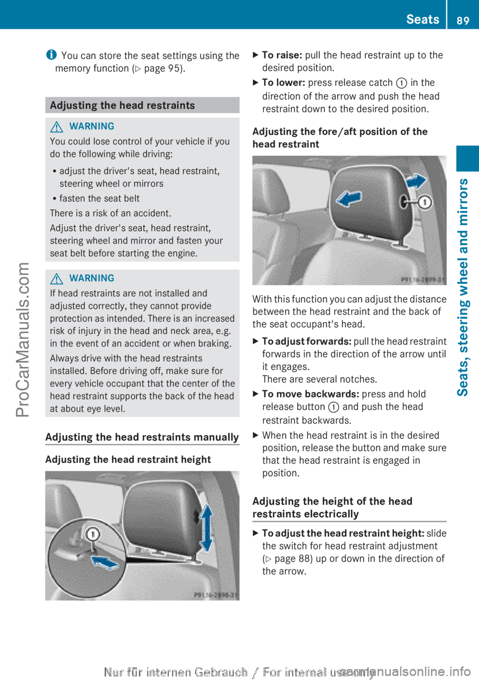 MERCEDES-BENZ B-CLASS 2012  Owners Manual i
You can store the seat settings using the
memory function ( Y page 95).Adjusting the head restraints
G
WARNING
You could lose control of your vehicle if you
do the following while driving:
R adjust 