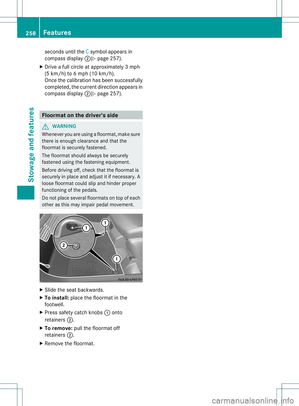 MERCEDES-BENZ B-CLASS SPORTS 2013  Owners Manual seconds until the
C symbol appears in
compass display ;(Ypage 257).
X Drive a full circle at approximately 3mph
(5 km/h) to 6 mph (10 km/h).
Once the calibration has been successfully
completed, the c