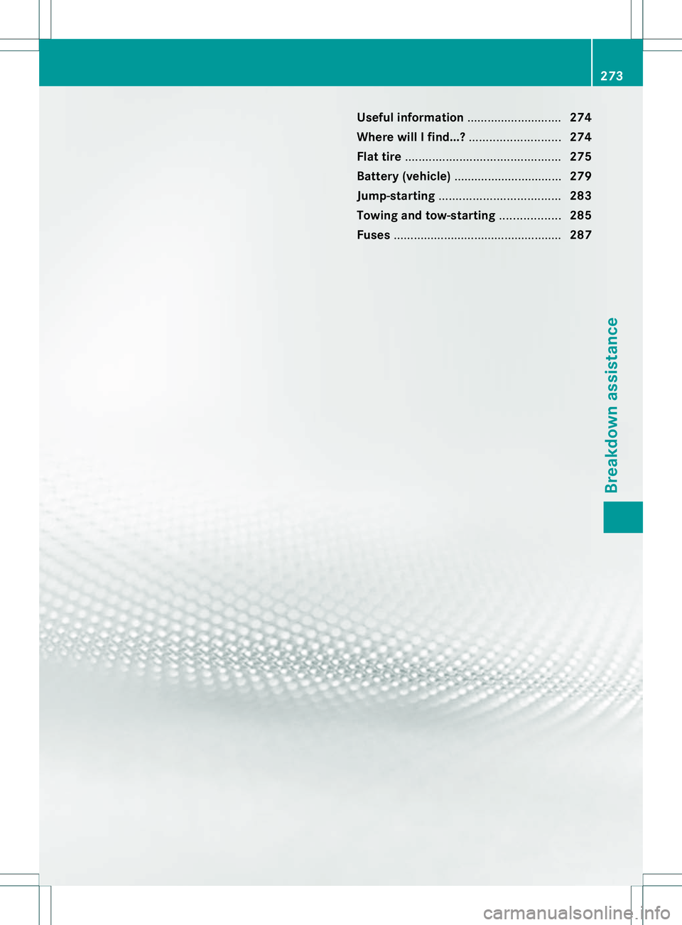 MERCEDES-BENZ B-CLASS SPORTS 2013  Owners Manual Useful information
............................274
Where will I find...? ...........................274
Flat tire .............................................. 275
Battery( vehicle)..................