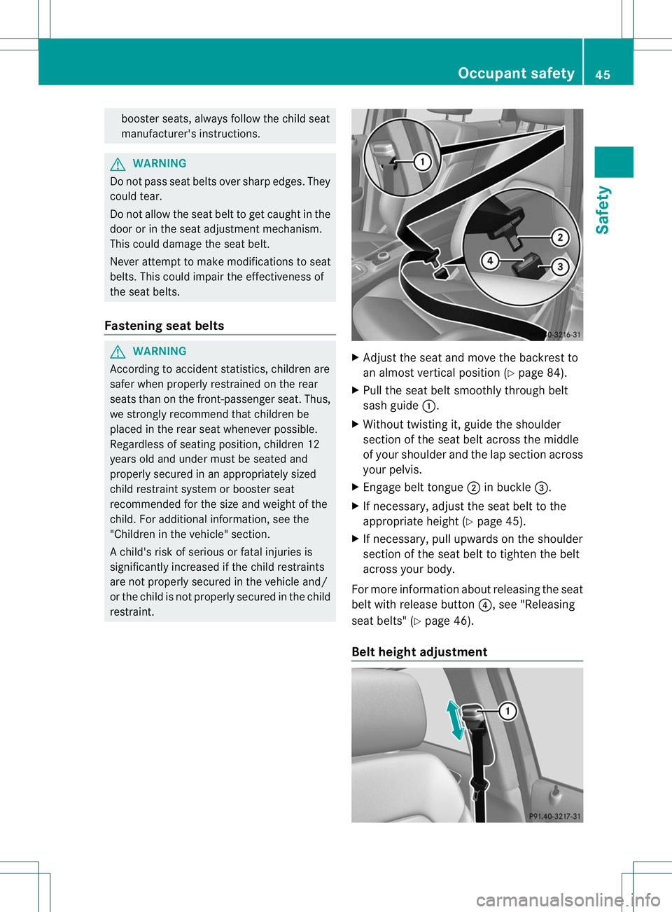 MERCEDES-BENZ B-CLASS SPORTS 2013 Owners Manual booster seats, always follow the child seat
manufacturer's instructions.
G
WARNING
Do not pass seat belts over sharp edges. They
could tear.
Do not allow the seat belt to get caught in the
door or MERCEDES-BENZ B-CLASS SPORTS 2013 Owners Manual booster seats, always follow the child seat
manufacturer's instructions.
G
WARNING
Do not pass seat belts over sharp edges. They
could tear.
Do not allow the seat belt to get caught in the
door or