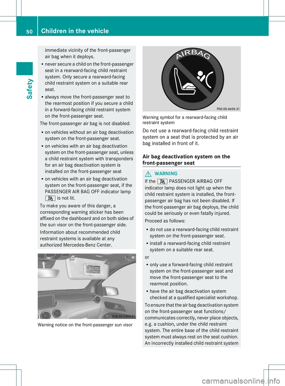 MERCEDES-BENZ B-CLASS SPORTS 2013 Owners Manual immediate vicinity of the front-passenger
air bag when it deploys.
R never secure a child on the front-passenger
seat in a rearward-facin gchild restraint
system. Only secure a rearward-facing
child r MERCEDES-BENZ B-CLASS SPORTS 2013 Owners Manual immediate vicinity of the front-passenger
air bag when it deploys.
R never secure a child on the front-passenger
seat in a rearward-facin gchild restraint
system. Only secure a rearward-facing
child r