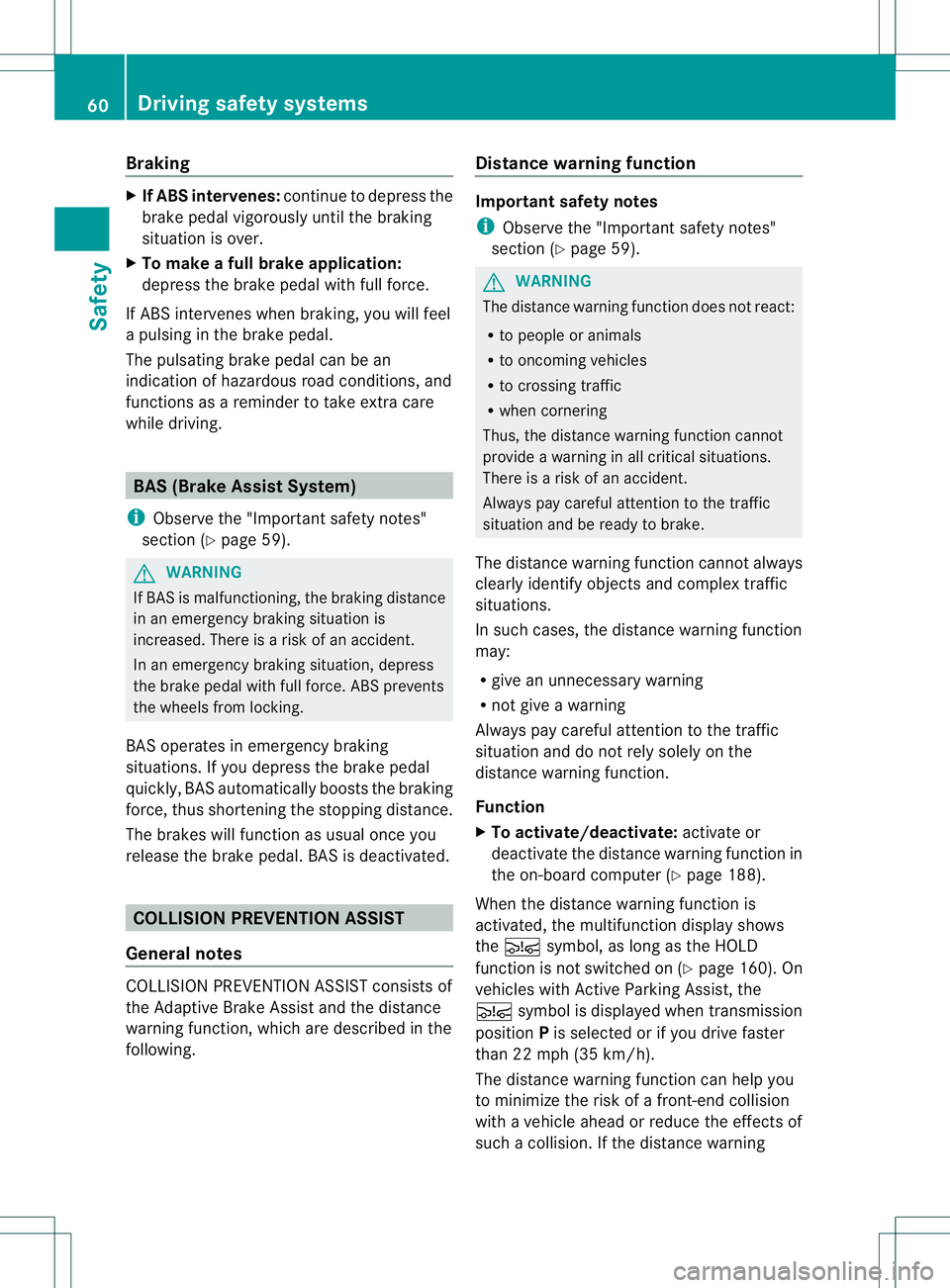 MERCEDES-BENZ B-CLASS SPORTS 2013 Owners Manual Braking
X
If ABS intervenes: continue to depress the
brake pedal vigorously until the braking
situatio nis over.
X To make a full brake application:
depress the brake pedal with full force.
If ABS int MERCEDES-BENZ B-CLASS SPORTS 2013 Owners Manual Braking
X
If ABS intervenes: continue to depress the
brake pedal vigorously until the braking
situatio nis over.
X To make a full brake application:
depress the brake pedal with full force.
If ABS int
