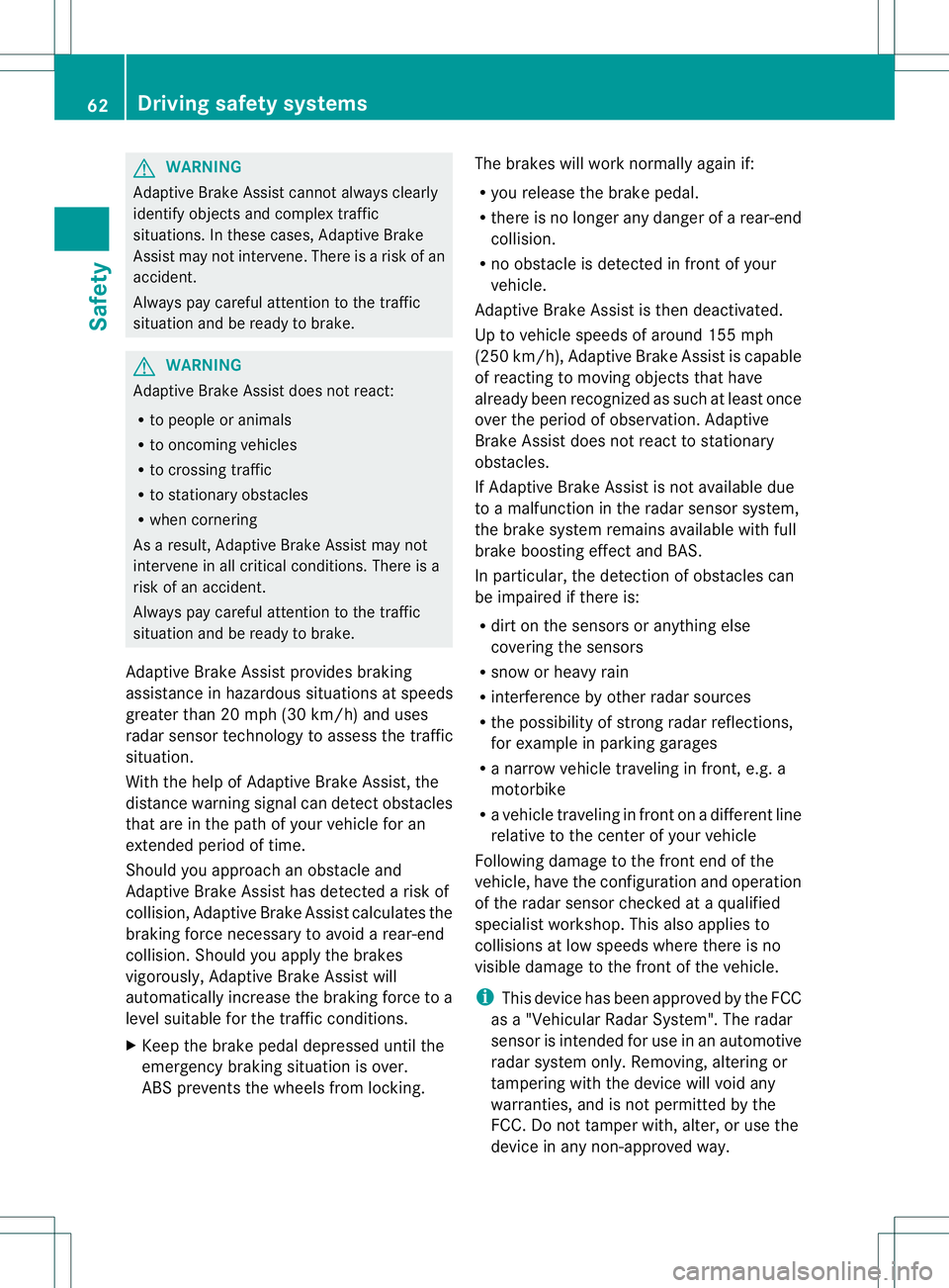 MERCEDES-BENZ B-CLASS SPORTS 2013 Owners Manual G
WARNING
Adaptive Brake Assist cannot always clearly
identify objects and complex traffic
situations. In these cases, Adaptive Brake
Assist may not intervene. There is a risk of an
accident.
Always p MERCEDES-BENZ B-CLASS SPORTS 2013 Owners Manual G
WARNING
Adaptive Brake Assist cannot always clearly
identify objects and complex traffic
situations. In these cases, Adaptive Brake
Assist may not intervene. There is a risk of an
accident.
Always p