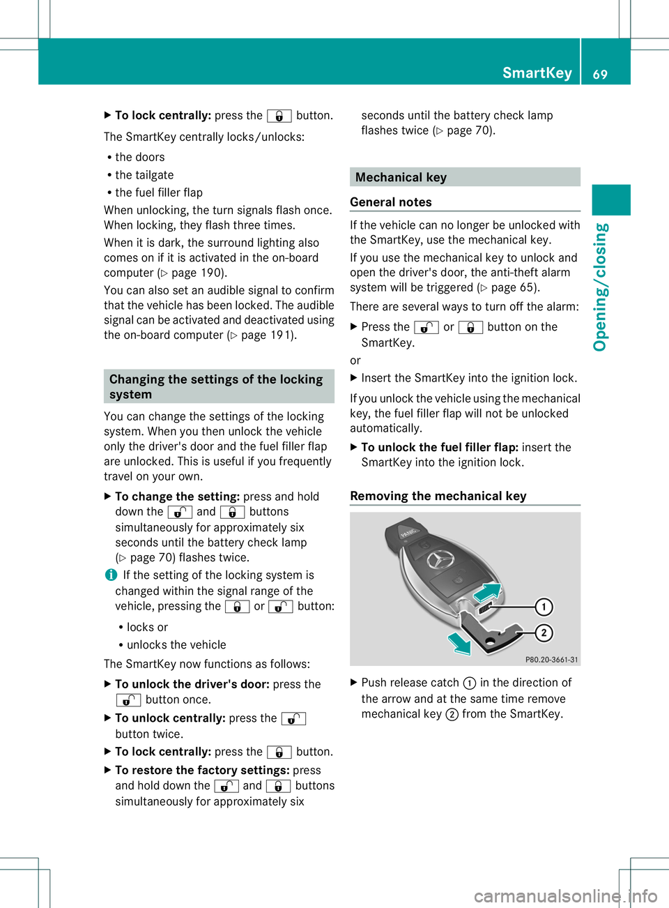 MERCEDES-BENZ B-CLASS SPORTS 2013 Owners Manual X
To lock centrally: press the&button.
The SmartKey centrally locks/unlocks:
R the doors
R the tailgate
R the fuel fille rflap
When unlocking, the tur nsignals flash once.
When locking, they flash thr MERCEDES-BENZ B-CLASS SPORTS 2013 Owners Manual X
To lock centrally: press the&button.
The SmartKey centrally locks/unlocks:
R the doors
R the tailgate
R the fuel fille rflap
When unlocking, the tur nsignals flash once.
When locking, they flash thr