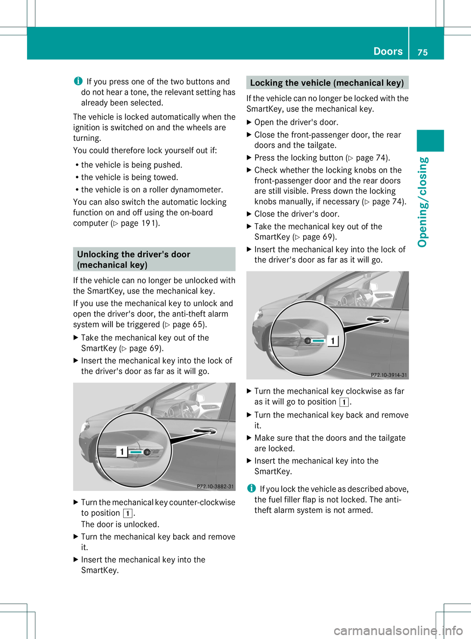 MERCEDES-BENZ B-CLASS SPORTS 2013 Owners Manual i
If you press one of the two buttons and
do not hear a tone, the relevant setting has
already been selected.
The vehicle is locked automatically when the
ignition is switched on and the wheels are
tu MERCEDES-BENZ B-CLASS SPORTS 2013 Owners Manual i
If you press one of the two buttons and
do not hear a tone, the relevant setting has
already been selected.
The vehicle is locked automatically when the
ignition is switched on and the wheels are
tu