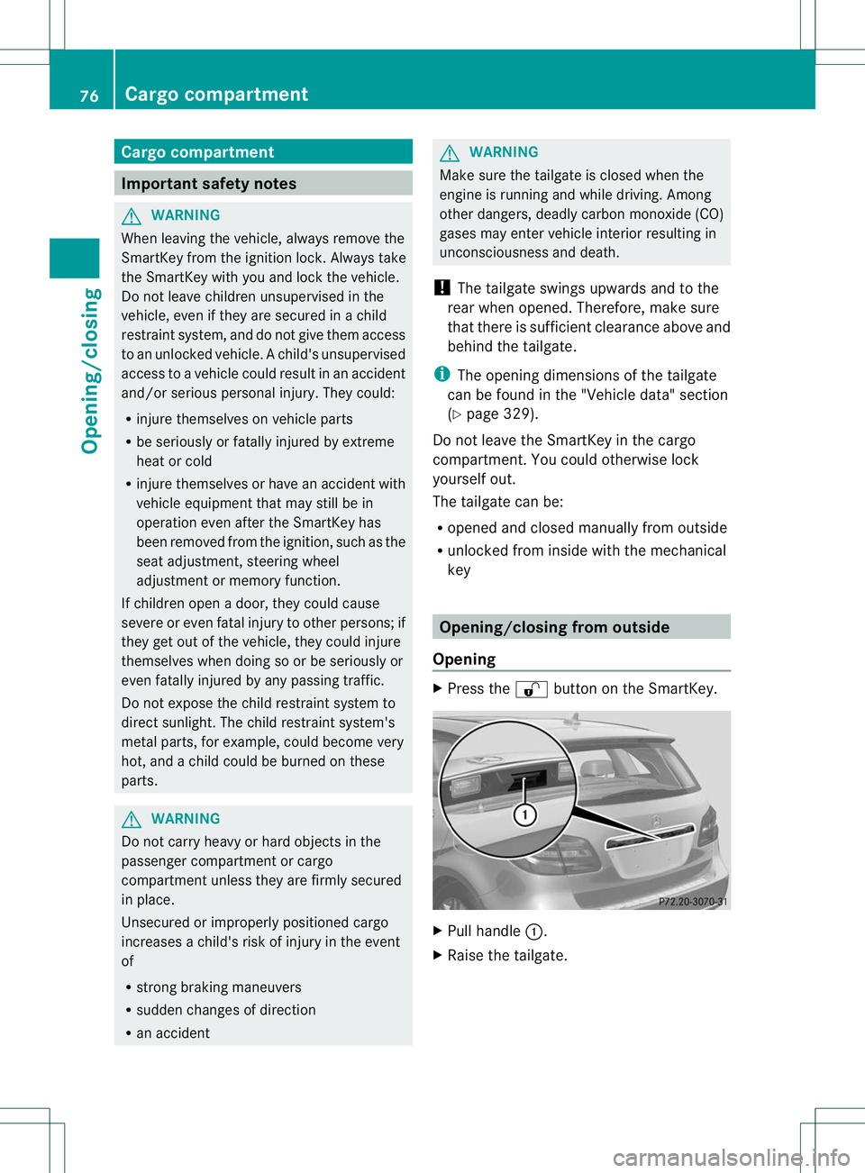 MERCEDES-BENZ B-CLASS SPORTS 2013 Owners Manual Cargo compartment
Important safety notes
G
WARNING
When leaving the vehicle, always remove the
SmartKey from the ignition lock. Always take
the SmartKey with you and loc kthe vehicle.
Do not leave chi MERCEDES-BENZ B-CLASS SPORTS 2013 Owners Manual Cargo compartment
Important safety notes
G
WARNING
When leaving the vehicle, always remove the
SmartKey from the ignition lock. Always take
the SmartKey with you and loc kthe vehicle.
Do not leave chi