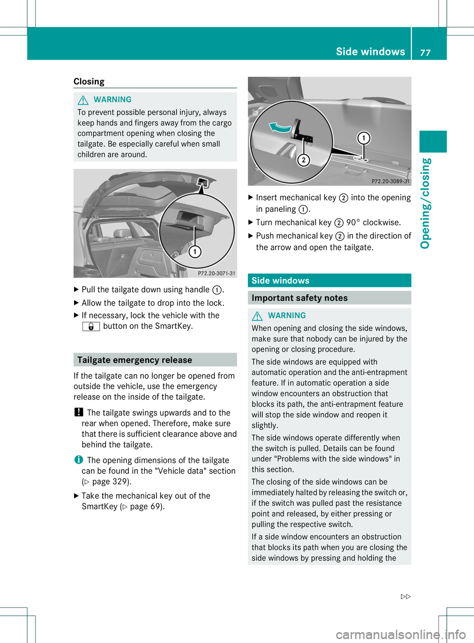 MERCEDES-BENZ B-CLASS SPORTS 2013 Owners Manual Closing
G
WARNING
To preventp ossible personal injury, always
keep hands and fingers away from the cargo
compartment opening when closing the
tailgate. Be especially careful when small
children are ar MERCEDES-BENZ B-CLASS SPORTS 2013 Owners Manual Closing
G
WARNING
To preventp ossible personal injury, always
keep hands and fingers away from the cargo
compartment opening when closing the
tailgate. Be especially careful when small
children are ar