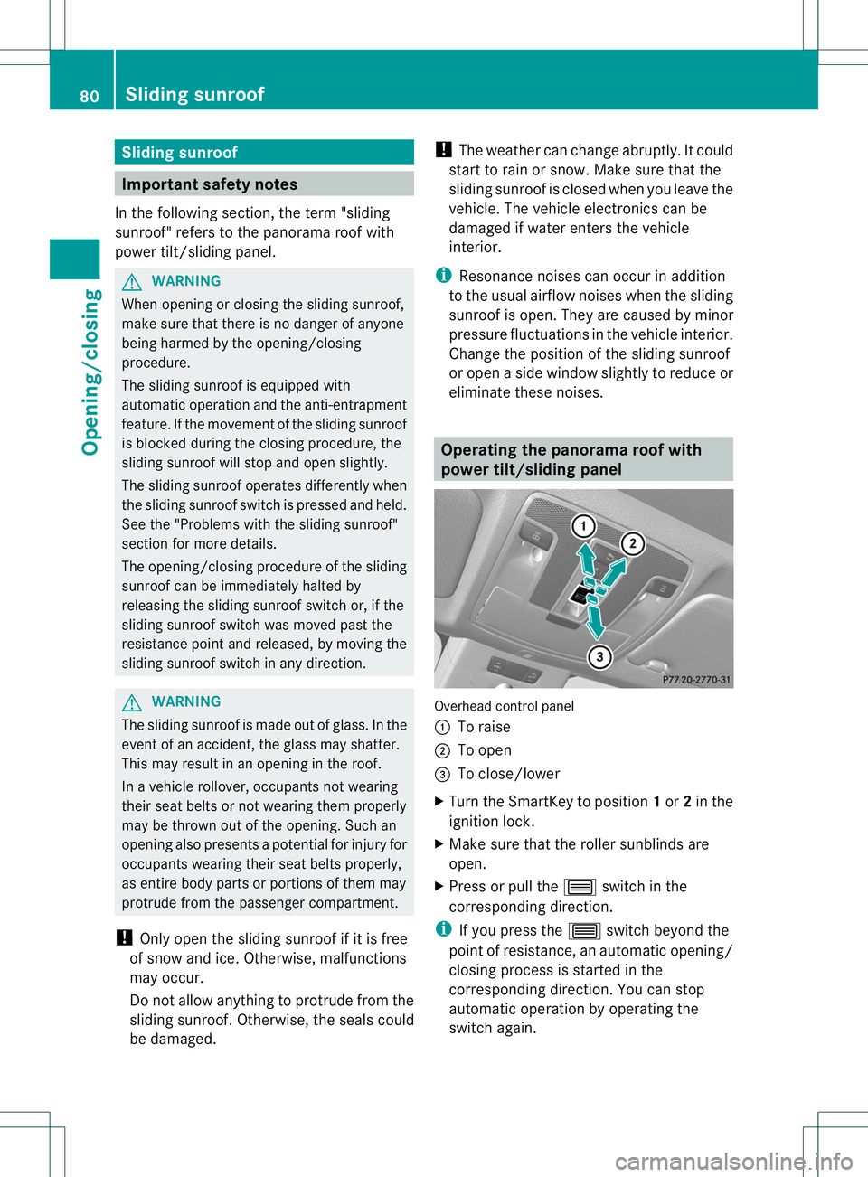 MERCEDES-BENZ B-CLASS SPORTS 2013 Owners Manual Sliding sunroof
Important safety notes
In the following section, the term "sliding
sunroof" refers to the panorama roof with
power tilt/sliding panel. G
WARNING
When opening or closing the sli MERCEDES-BENZ B-CLASS SPORTS 2013 Owners Manual Sliding sunroof
Important safety notes
In the following section, the term "sliding
sunroof" refers to the panorama roof with
power tilt/sliding panel. G
WARNING
When opening or closing the sli