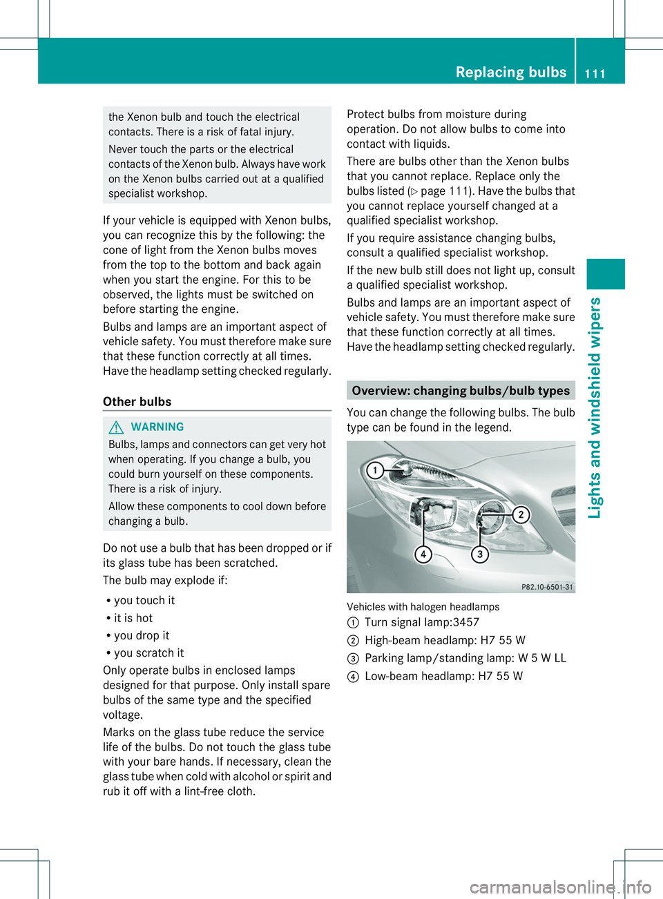 MERCEDES-BENZ B-CLASS SPORTS 2014 Owners Manual the Xenon bulb and touch the electrical
contacts. There is ariskoff atal injury.
Never touch the parts or the electrical
contacts of the Xenon bulb .Always have work
on the Xenon bulbs carried out at MERCEDES-BENZ B-CLASS SPORTS 2014 Owners Manual the Xenon bulb and touch the electrical
contacts. There is ariskoff atal injury.
Never touch the parts or the electrical
contacts of the Xenon bulb .Always have work
on the Xenon bulbs carried out at