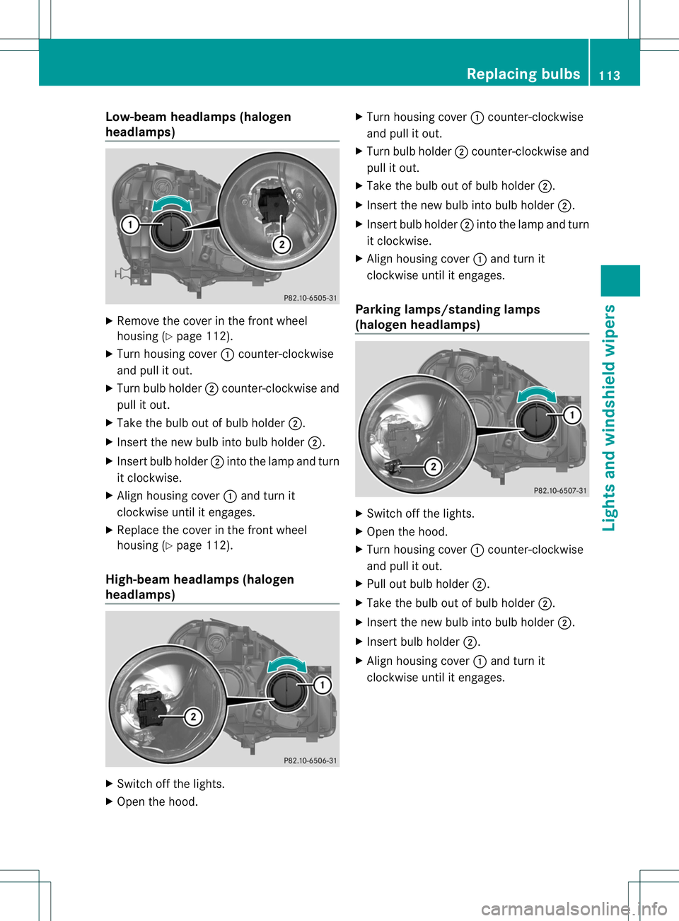 MERCEDES-BENZ B-CLASS SPORTS 2014 Owners Manual Low-bea
mheadlamps (halogen
headlamps) X
Remov ethe cover in th efront wheel
housin g(Ypage 112).
X Turn housin gcover 001Acounter-clockwise
and pull it out.
X Turn bulb holder 0010counter-clockwise a MERCEDES-BENZ B-CLASS SPORTS 2014 Owners Manual Low-bea
mheadlamps (halogen
headlamps) X
Remov ethe cover in th efront wheel
housin g(Ypage 112).
X Turn housin gcover 001Acounter-clockwise
and pull it out.
X Turn bulb holder 0010counter-clockwise a