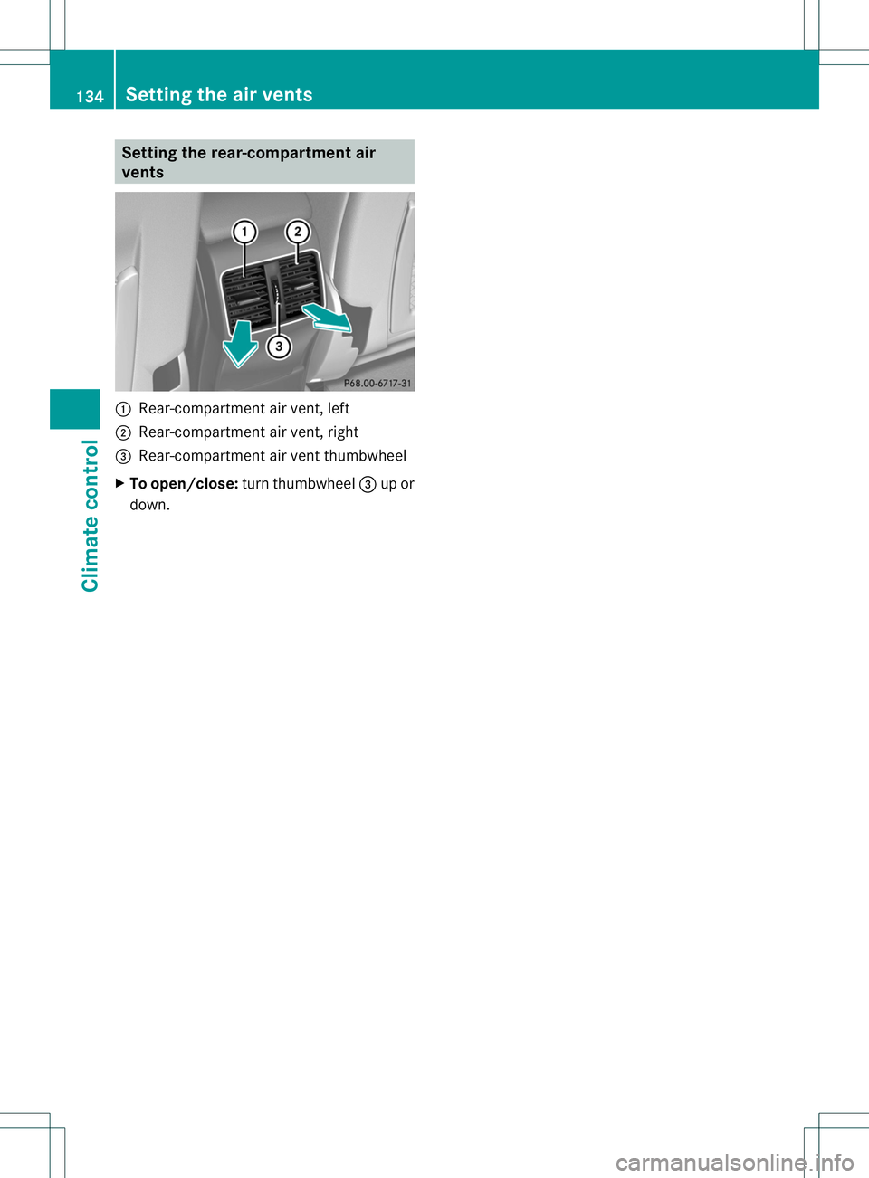 MERCEDES-BENZ B-CLASS SPORTS 2014  Owners Manual Setting the rear-compartment air
vents 001A
Rear-compartmen tair vent,l eft
0010 Rear-compartmen tair vent,r ight
0023 Rear-compartmen tair vent thumbwheel
X To open/close: turn thumbwheel 0023up or
d