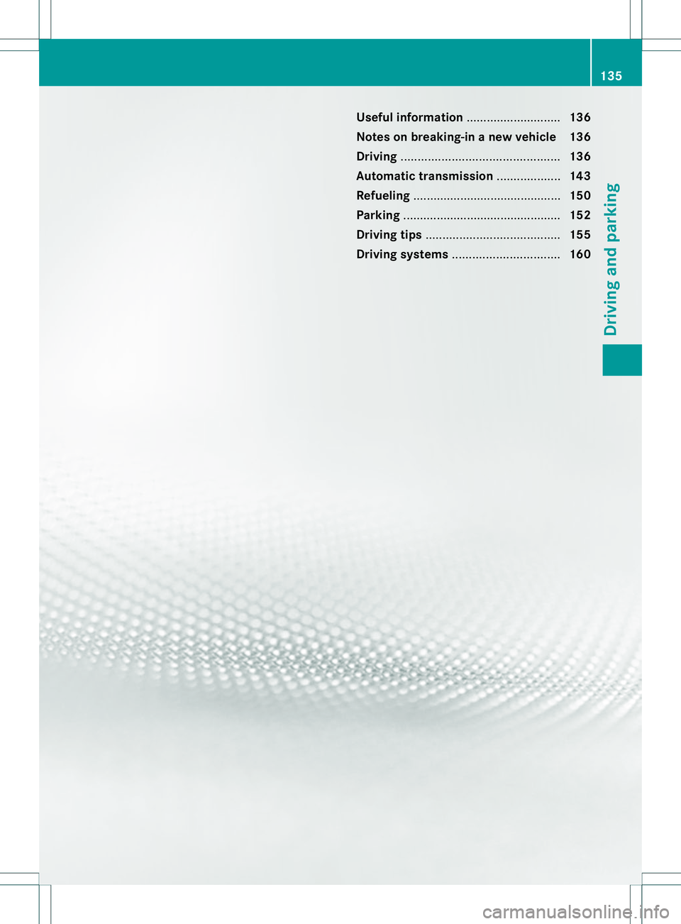 MERCEDES-BENZ B-CLASS SPORTS 2014  Owners Manual Useful information
............................136
Notes on breaking-in anew vehicle 136
Driving ............................................... 136
Automatic transmission ...................143
Refue