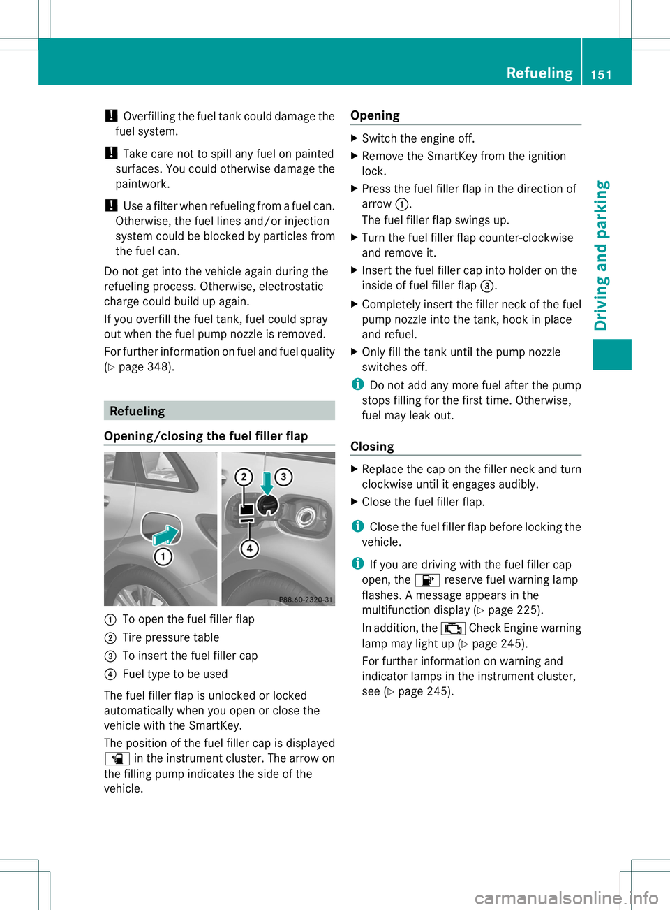 MERCEDES-BENZ B-CLASS SPORTS 2014 Owners Manual !
Overfilling the fuel tank could damage the
fuel system.
! Take care not to spill any fuel on painted
surfaces. You could otherwise damage the
paintwork.
! Use afilter when refueling from afuel can.
MERCEDES-BENZ B-CLASS SPORTS 2014 Owners Manual !
Overfilling the fuel tank could damage the
fuel system.
! Take care not to spill any fuel on painted
surfaces. You could otherwise damage the
paintwork.
! Use afilter when refueling from afuel can.