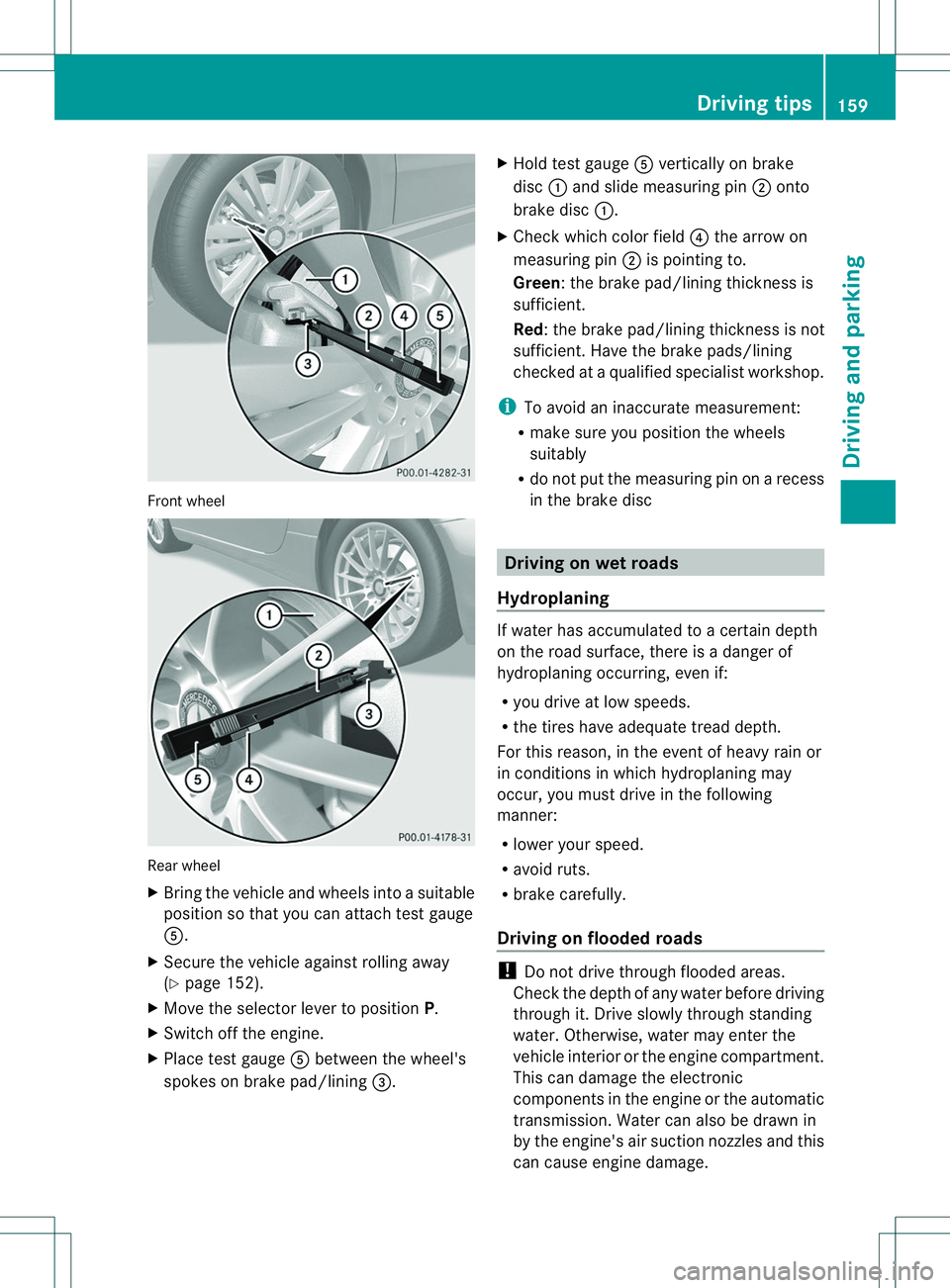 MERCEDES-BENZ B-CLASS SPORTS 2014 Owners Manual Front wheel
Rear wheel
X
Bring the vehicle and wheels into asuitable
positio nsothat you can attach test gauge
001E.
X Secure the vehicle against rolling away
(Y page 152).
X Move the selector lever t MERCEDES-BENZ B-CLASS SPORTS 2014 Owners Manual Front wheel
Rear wheel
X
Bring the vehicle and wheels into asuitable
positio nsothat you can attach test gauge
001E.
X Secure the vehicle against rolling away
(Y page 152).
X Move the selector lever t