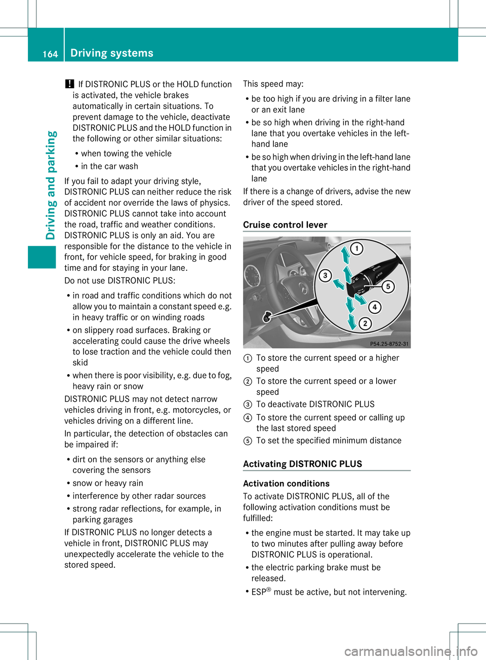 MERCEDES-BENZ B-CLASS SPORTS 2014 Owners Manual !
If DISTRONIC PLUS or the HOLD function
is activated, the vehicle brakes
automaticallyinc ertain situations. To
prevent damage to the vehicle, deactivate
DISTRONIC PLUS and the HOLD function in
the f MERCEDES-BENZ B-CLASS SPORTS 2014 Owners Manual !
If DISTRONIC PLUS or the HOLD function
is activated, the vehicle brakes
automaticallyinc ertain situations. To
prevent damage to the vehicle, deactivate
DISTRONIC PLUS and the HOLD function in
the f