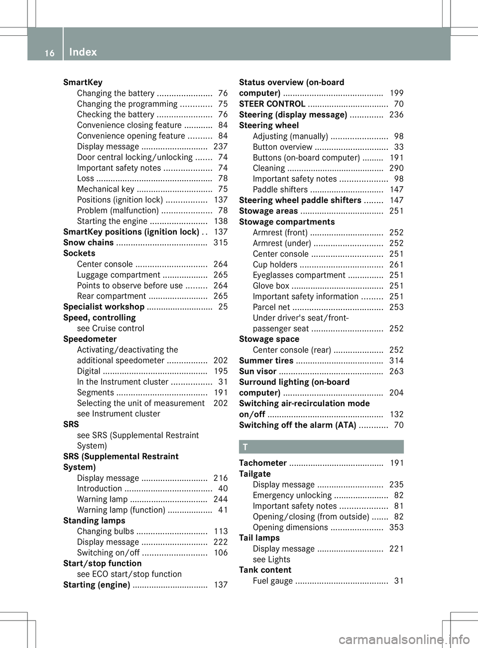 MERCEDES-BENZ B-CLASS SPORTS 2014  Owners Manual SmartKey
Changing the battery .......................76
Changing the programming .............75
Checking the battery .......................76
Convenience closing feature ............84
Convenience o