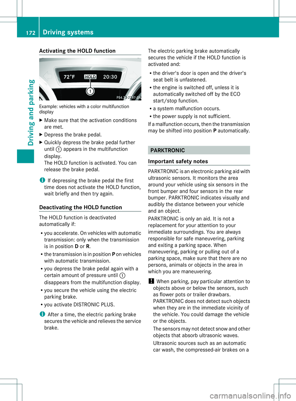 MERCEDES-BENZ B-CLASS SPORTS 2014 Owners Manual Activating th
eHOLD function Example: vehicles wit
hacolor multifunction
display
X Mak esuret hatthe activation conditions
are met.
X Depress th ebrak epedal.
X Quickl ydepress th ebrak epedal further MERCEDES-BENZ B-CLASS SPORTS 2014 Owners Manual Activating th
eHOLD function Example: vehicles wit
hacolor multifunction
display
X Mak esuret hatthe activation conditions
are met.
X Depress th ebrak epedal.
X Quickl ydepress th ebrak epedal further