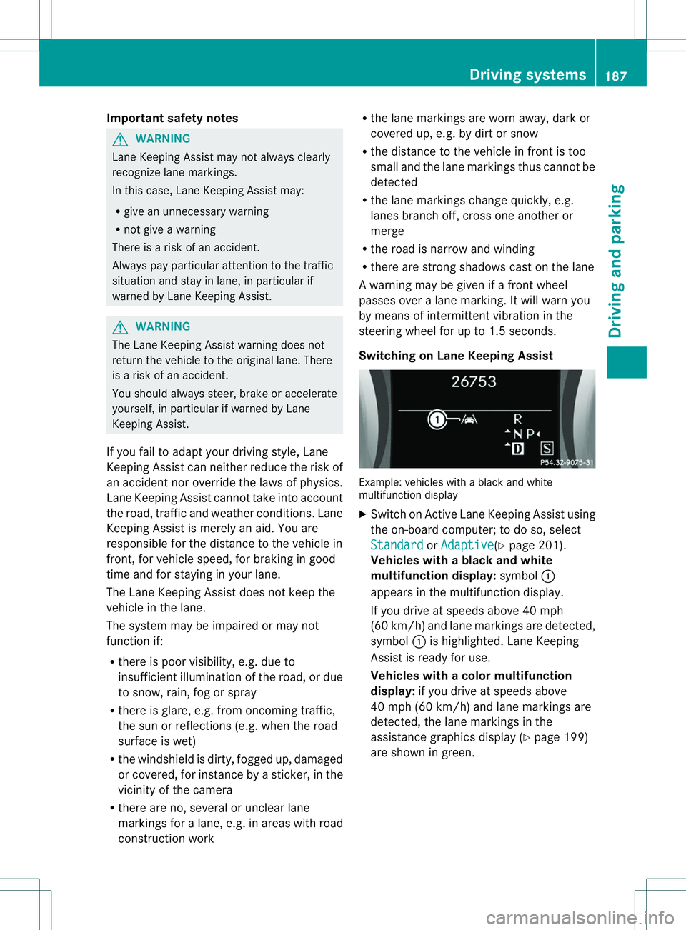 MERCEDES-BENZ B-CLASS SPORTS 2014 Owners Manual Important safety notes
G
WARNING
Lan eKeepin gAssist may no talways clearly
recognize lane markings.
In this case, Lane Keepin gAssist may:
R give an unnecessary warning
R not give awarning
There is a MERCEDES-BENZ B-CLASS SPORTS 2014 Owners Manual Important safety notes
G
WARNING
Lan eKeepin gAssist may no talways clearly
recognize lane markings.
In this case, Lane Keepin gAssist may:
R give an unnecessary warning
R not give awarning
There is a