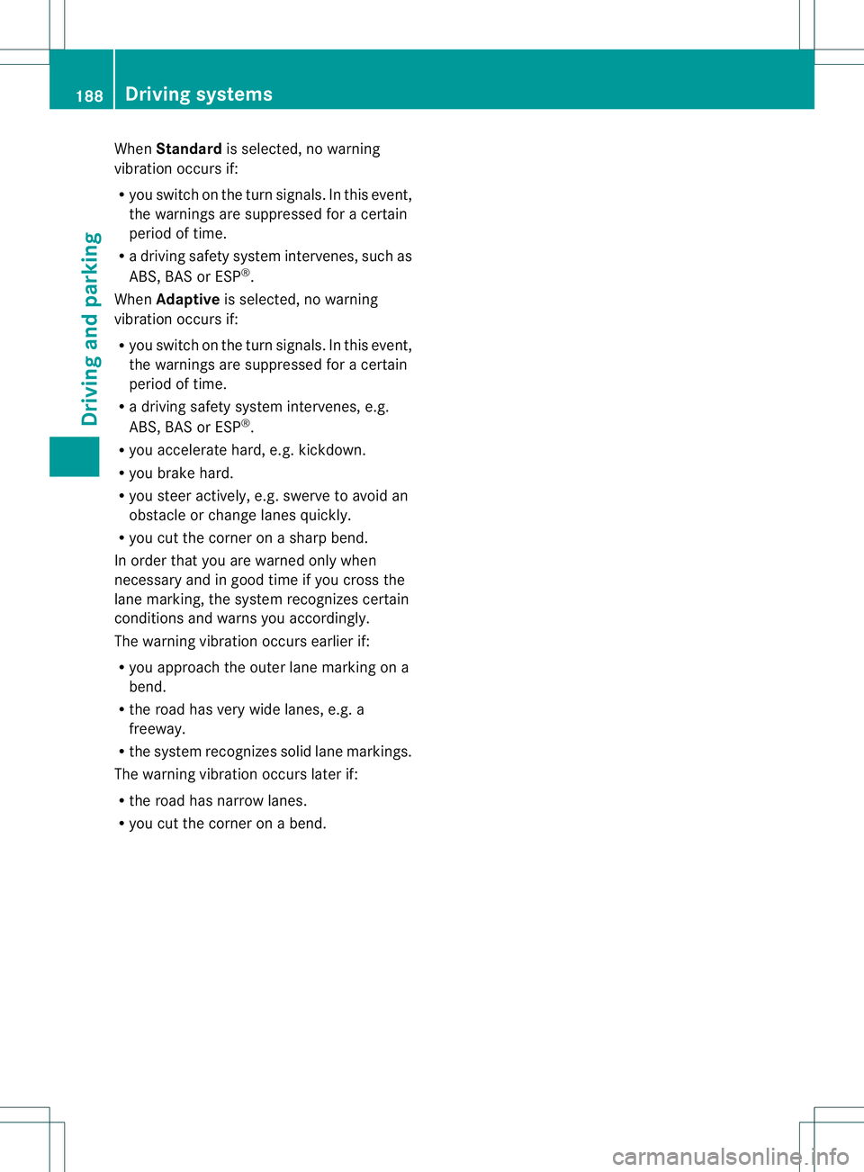 MERCEDES-BENZ B-CLASS SPORTS 2014 Owners Manual When
Standard is selected, no warning
vibration occurs if:
R you switch on the turn signals. In this event,
the warnings are suppressed for acertain
period of time.
R ad riving safety system intervene MERCEDES-BENZ B-CLASS SPORTS 2014 Owners Manual When
Standard is selected, no warning
vibration occurs if:
R you switch on the turn signals. In this event,
the warnings are suppressed for acertain
period of time.
R ad riving safety system intervene
