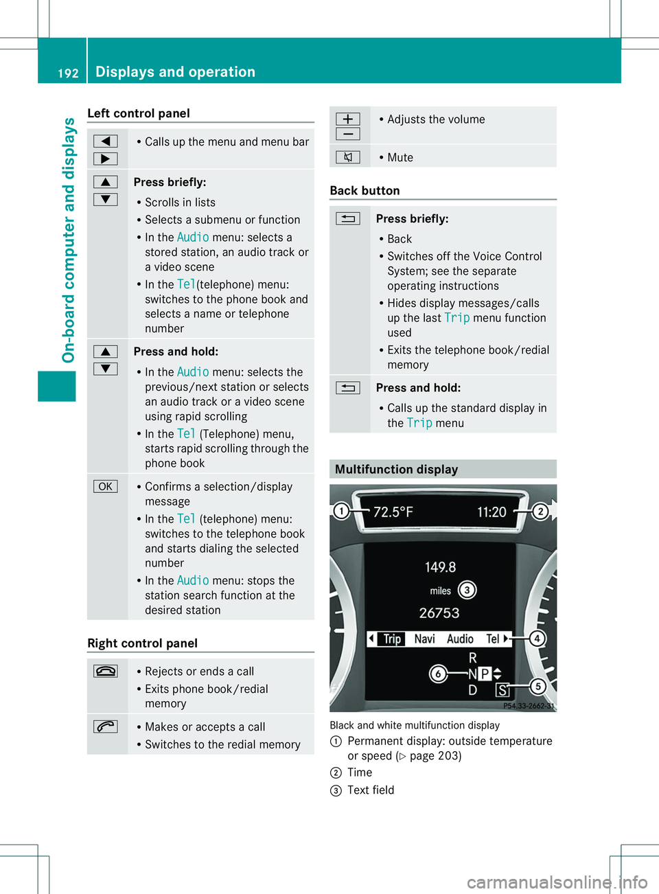 MERCEDES-BENZ B-CLASS SPORTS 2014 Owners Manual Left control panel
000A
0004 R
Calls up th emenua nd men ubar 0006
0005
Press briefly:
R
Scrolls in lists
R Select sasubmenu or function
R In the Audio menu: selects a
stored station, an audio track o MERCEDES-BENZ B-CLASS SPORTS 2014 Owners Manual Left control panel
000A
0004 R
Calls up th emenua nd men ubar 0006
0005
Press briefly:
R
Scrolls in lists
R Select sasubmenu or function
R In the Audio menu: selects a
stored station, an audio track o