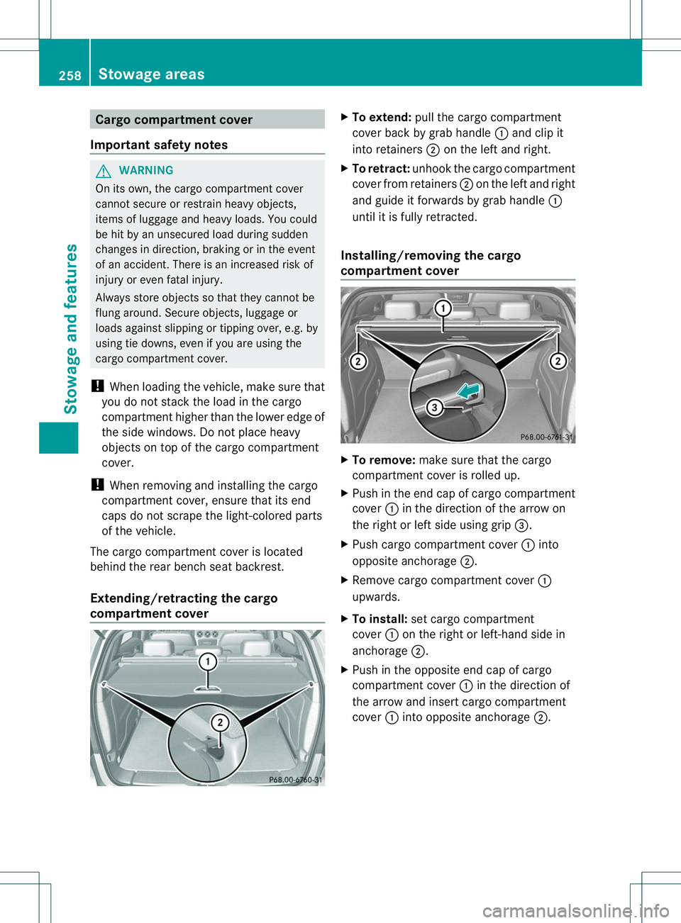MERCEDES-BENZ B-CLASS SPORTS 2014 Owners Manual Cargo compartment cover
Important safety notes G
WARNING
On its own ,the cargo compartmen tcover
canno tsecure or restrain heav yobjects,
items of luggag eand heav yloads .You could
be hit by an unsec MERCEDES-BENZ B-CLASS SPORTS 2014 Owners Manual Cargo compartment cover
Important safety notes G
WARNING
On its own ,the cargo compartmen tcover
canno tsecure or restrain heav yobjects,
items of luggag eand heav yloads .You could
be hit by an unsec