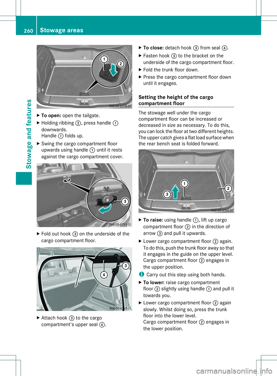 MERCEDES-BENZ B-CLASS SPORTS 2014 Owners Manual X
To open: open the tailgate.
X Holding ribbing 0010,press handle 001A
downwards.
Handle 001Afolds up.
X Swing the cargo compartment floor
upwards using handle 001Aunti litr ests
against the cargo com MERCEDES-BENZ B-CLASS SPORTS 2014 Owners Manual X
To open: open the tailgate.
X Holding ribbing 0010,press handle 001A
downwards.
Handle 001Afolds up.
X Swing the cargo compartment floor
upwards using handle 001Aunti litr ests
against the cargo com