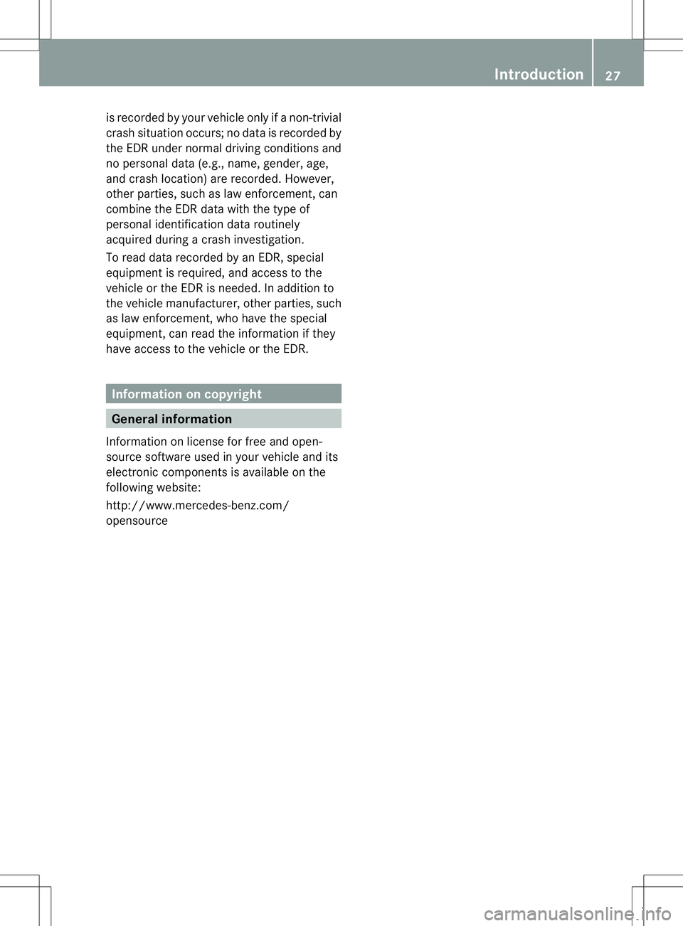 MERCEDES-BENZ B-CLASS SPORTS 2014  Owners Manual is recorded by your vehicle only if
anon-trivial
crash situation occurs; no data is recorded by
the ED Runder normal drivin gconditions and
no personal data (e.g., name ,gender, age,
and crash locatio
